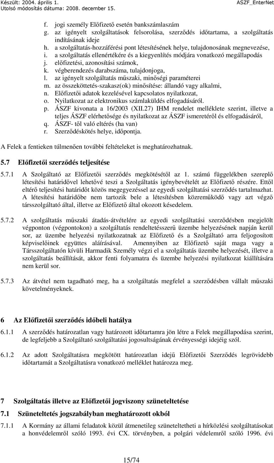 végberendezés darabszáma, tulajdonjoga, l. az igényelt szolgáltatás mőszaki, minıségi paraméterei m. az összeköttetés-szakasz(ok) minısítése: állandó vagy alkalmi, n.