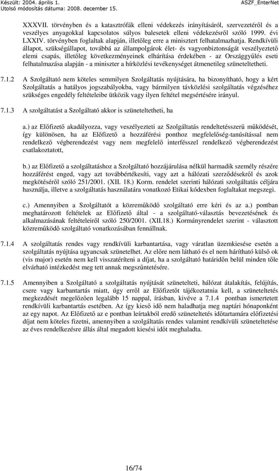 Rendkívüli állapot, szükségállapot, továbbá az állampolgárok élet- és vagyonbiztonságát veszélyeztetı elemi csapás, illetıleg következményeinek elhárítása érdekében - az Országgyőlés eseti