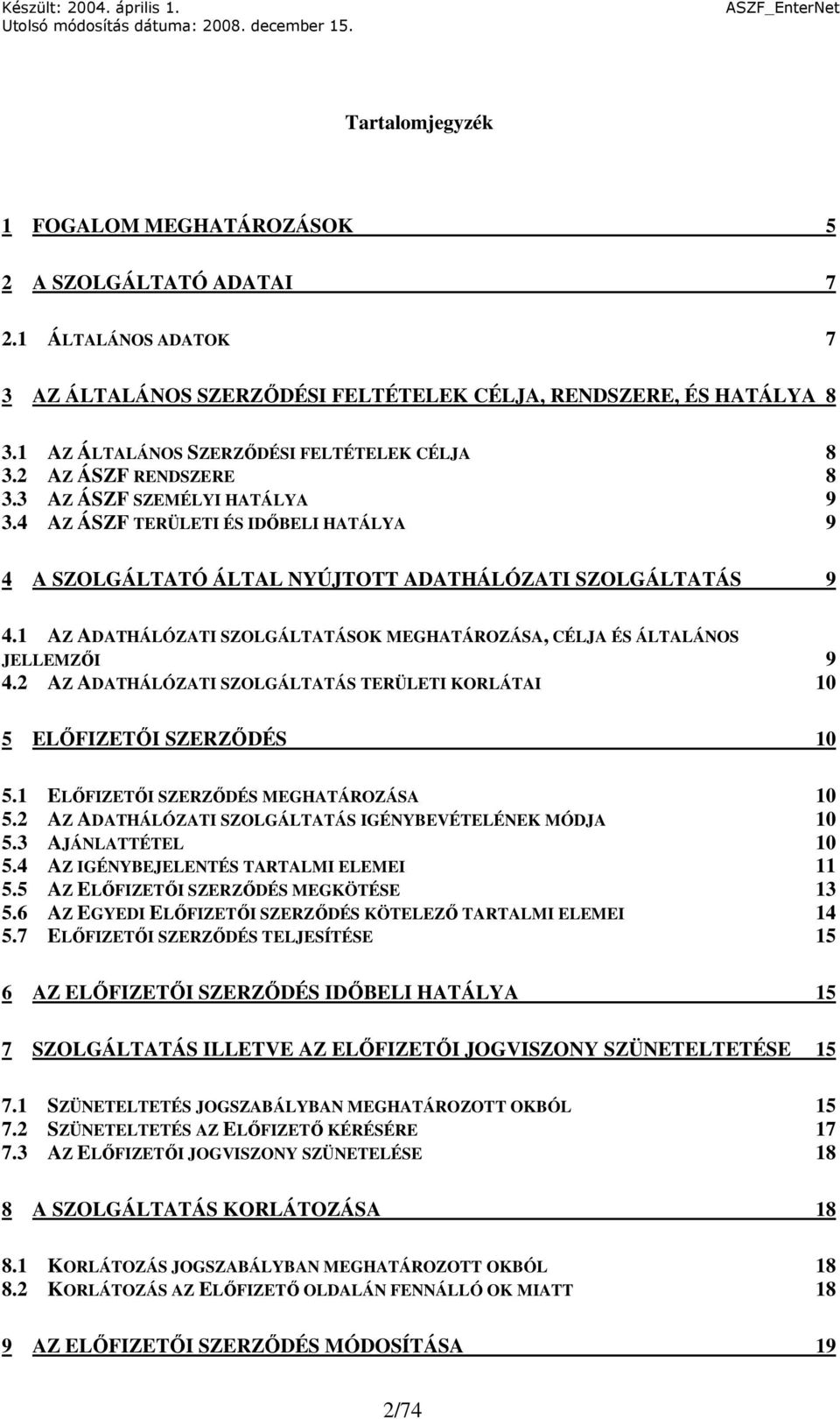 4 AZ ÁSZF TERÜLETI ÉS IDİBELI HATÁLYA 9 4 A SZOLGÁLTATÓ ÁLTAL NYÚJTOTT ADATHÁLÓZATI SZOLGÁLTATÁS 9 4.1 AZ ADATHÁLÓZATI SZOLGÁLTATÁSOK MEGHATÁROZÁSA, CÉLJA ÉS ÁLTALÁNOS JELLEMZİI 9 4.