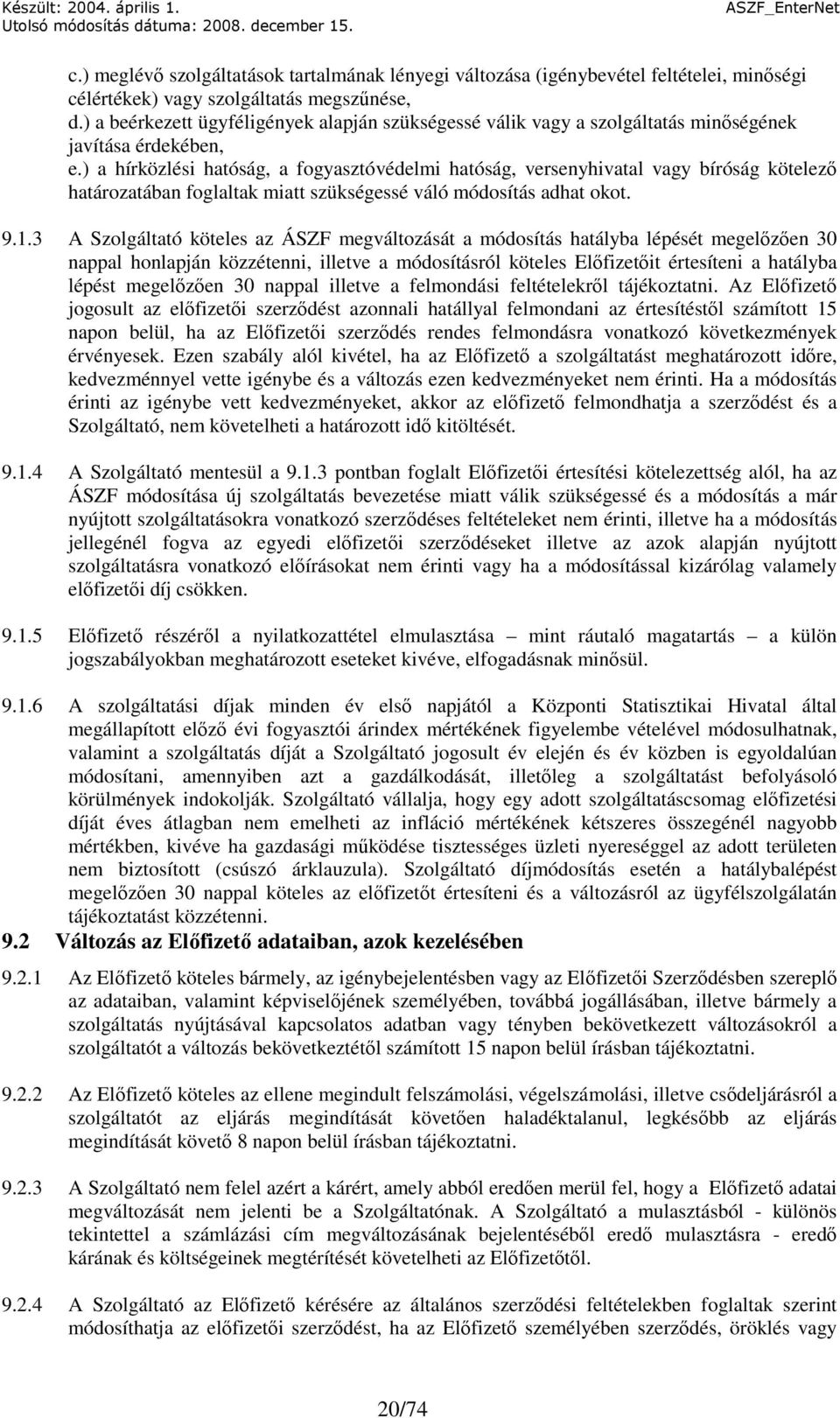 ) a hírközlési hatóság, a fogyasztóvédelmi hatóság, versenyhivatal vagy bíróság kötelezı határozatában foglaltak miatt szükségessé váló módosítás adhat okot. 9.1.