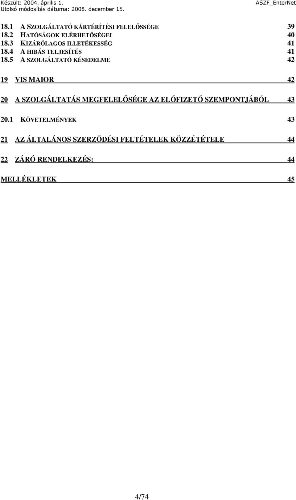5 A SZOLGÁLTATÓ KÉSEDELME 42 19 VIS MAIOR 42 20 A SZOLGÁLTATÁS MEGFELELİSÉGE AZ ELİFIZETİ