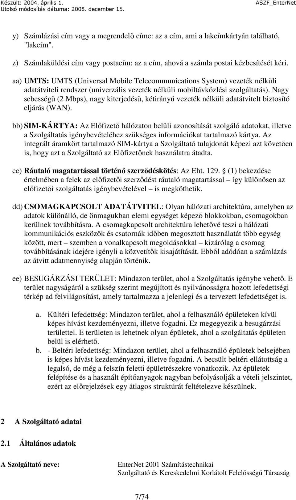 Nagy sebességő (2 Mbps), nagy kiterjedéső, kétirányú vezeték nélküli adatátvitelt biztosító eljárás (WAN).