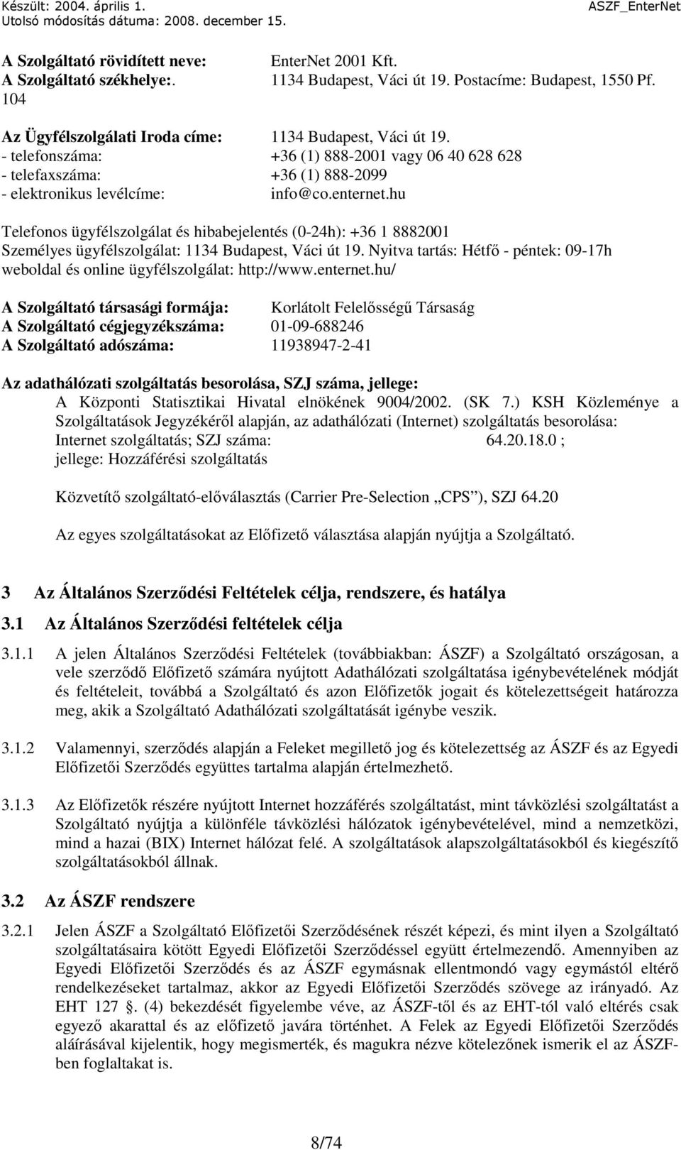 hu Telefonos ügyfélszolgálat és hibabejelentés (0-24h): +36 1 8882001 Személyes ügyfélszolgálat: 1134 Budapest, Váci út 19.