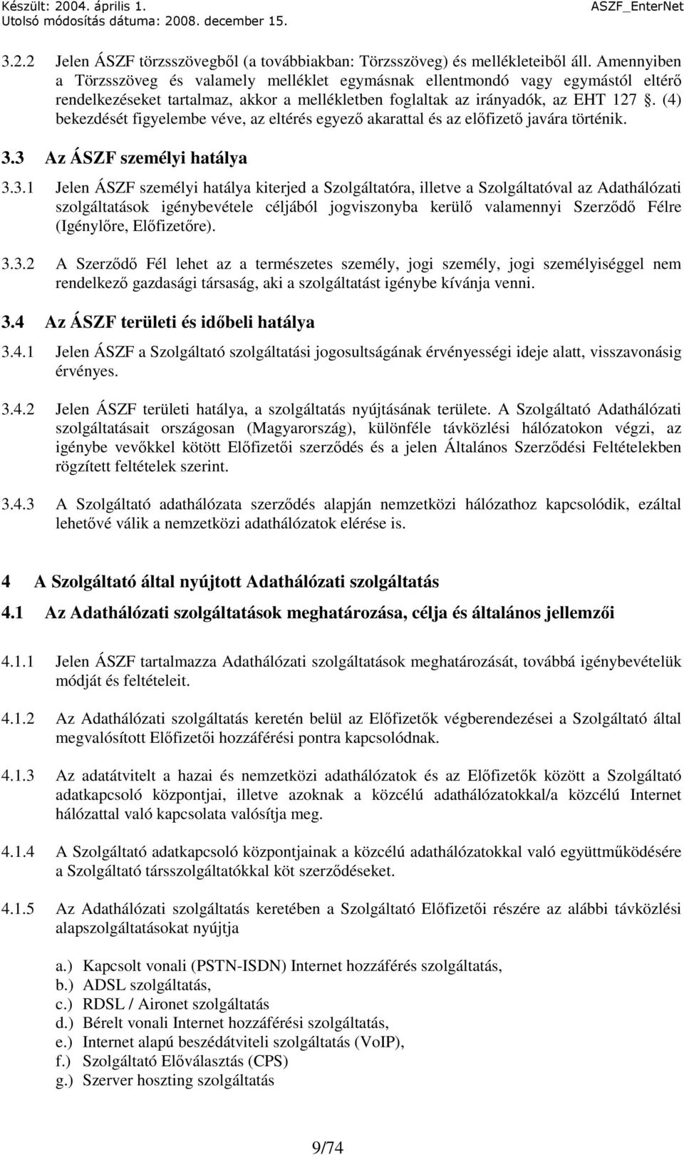 (4) bekezdését figyelembe véve, az eltérés egyezı akarattal és az elıfizetı javára történik. 3.