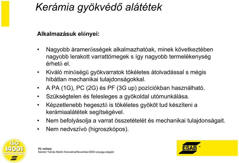 P (1G), PC (2G) és PF (3G up) pozíciókban használható. zükségtelen és felesleges a gyökoldal utómunkálása.