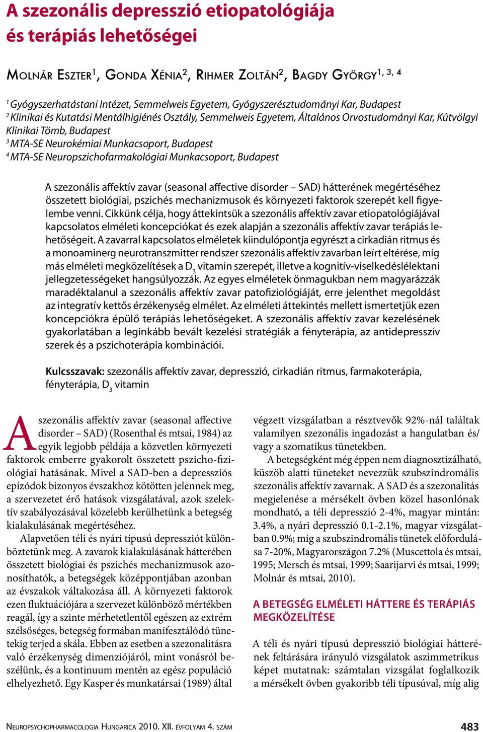 Munkacsoport, Budapest 4 MTA-SE Neuropszichofarmakológiai Munkacsoport, Budapest A szezonális affektív zavar (seasonal affective disorder SAD) hátterének megértéséhez összetett biológiai, pszichés