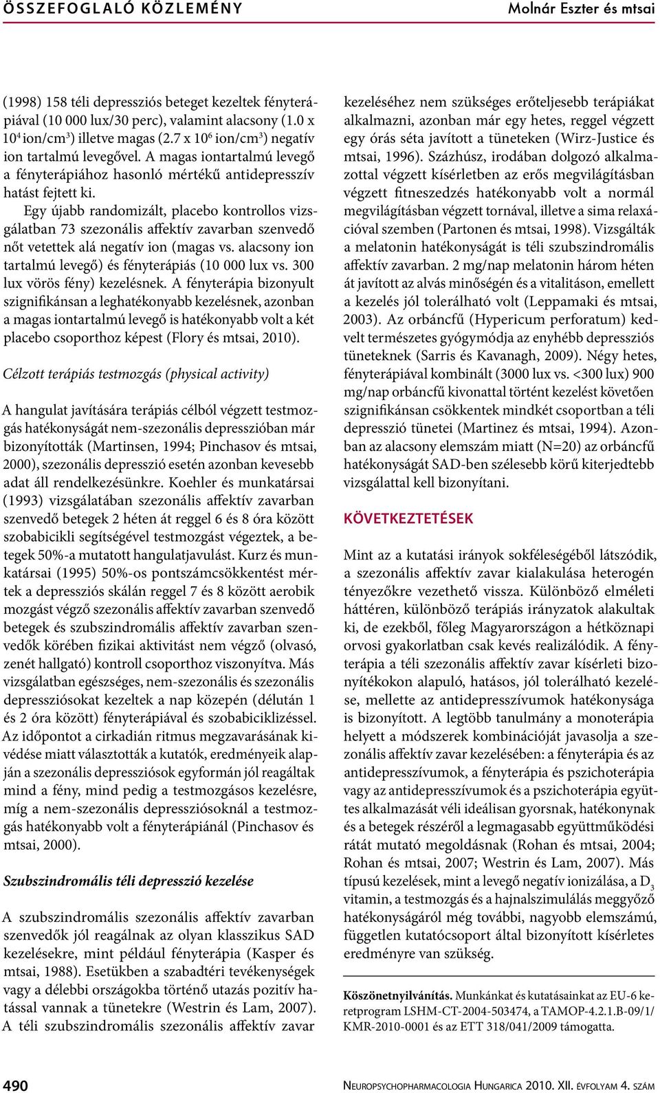 Egy újabb randomizált, placebo kontrollos vizsgálatban 73 szezonális affektív zavarban szenvedő nőt vetettek alá negatív ion (magas vs. alacsony ion tartalmú levegő) és fényterápiás (10 000 lux vs.
