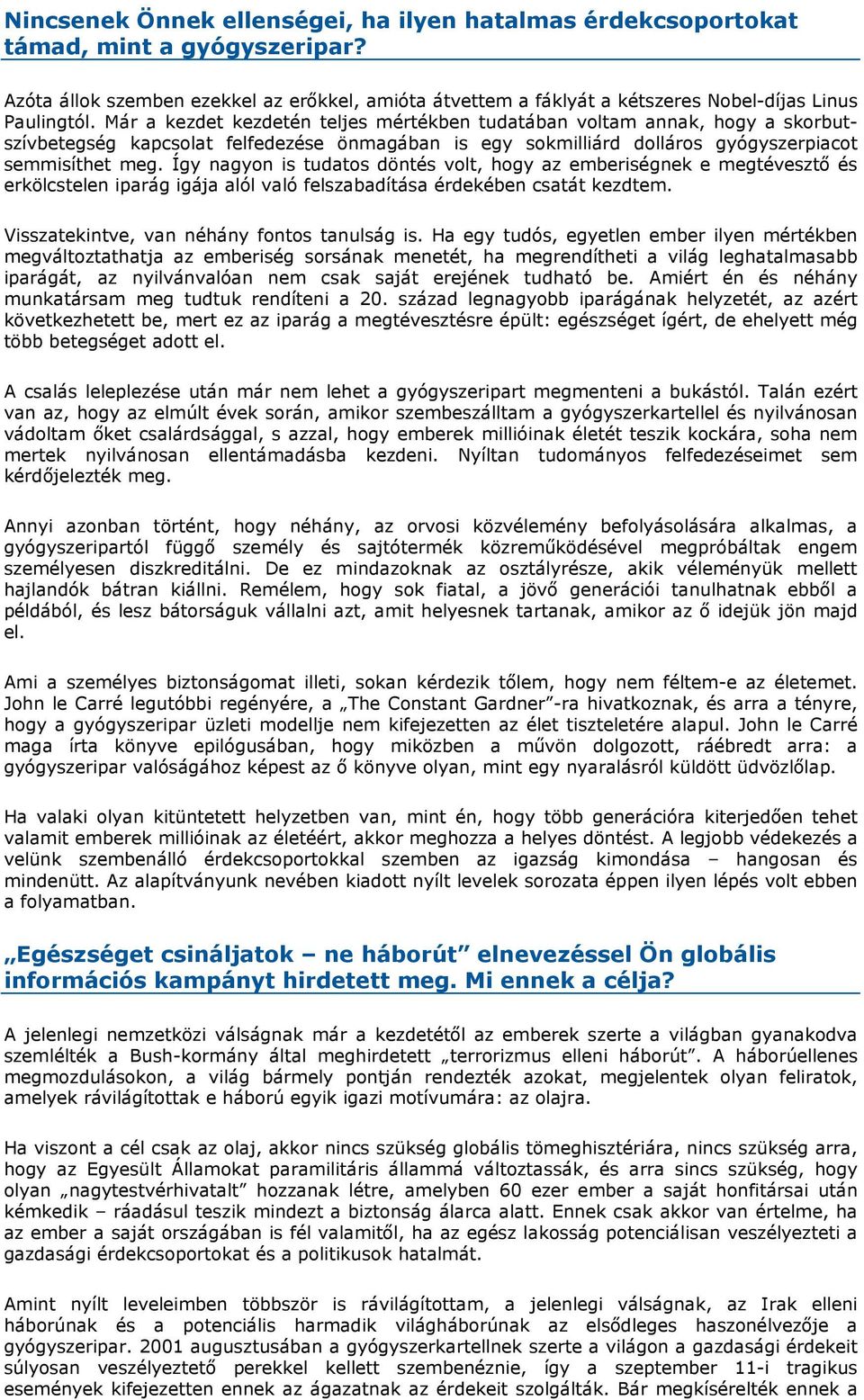 Így nagyon is tudatos döntés volt, hogy az emberiségnek e megtévesztő és erkölcstelen iparág igája alól való felszabadítása érdekében csatát kezdtem. Visszatekintve, van néhány fontos tanulság is.
