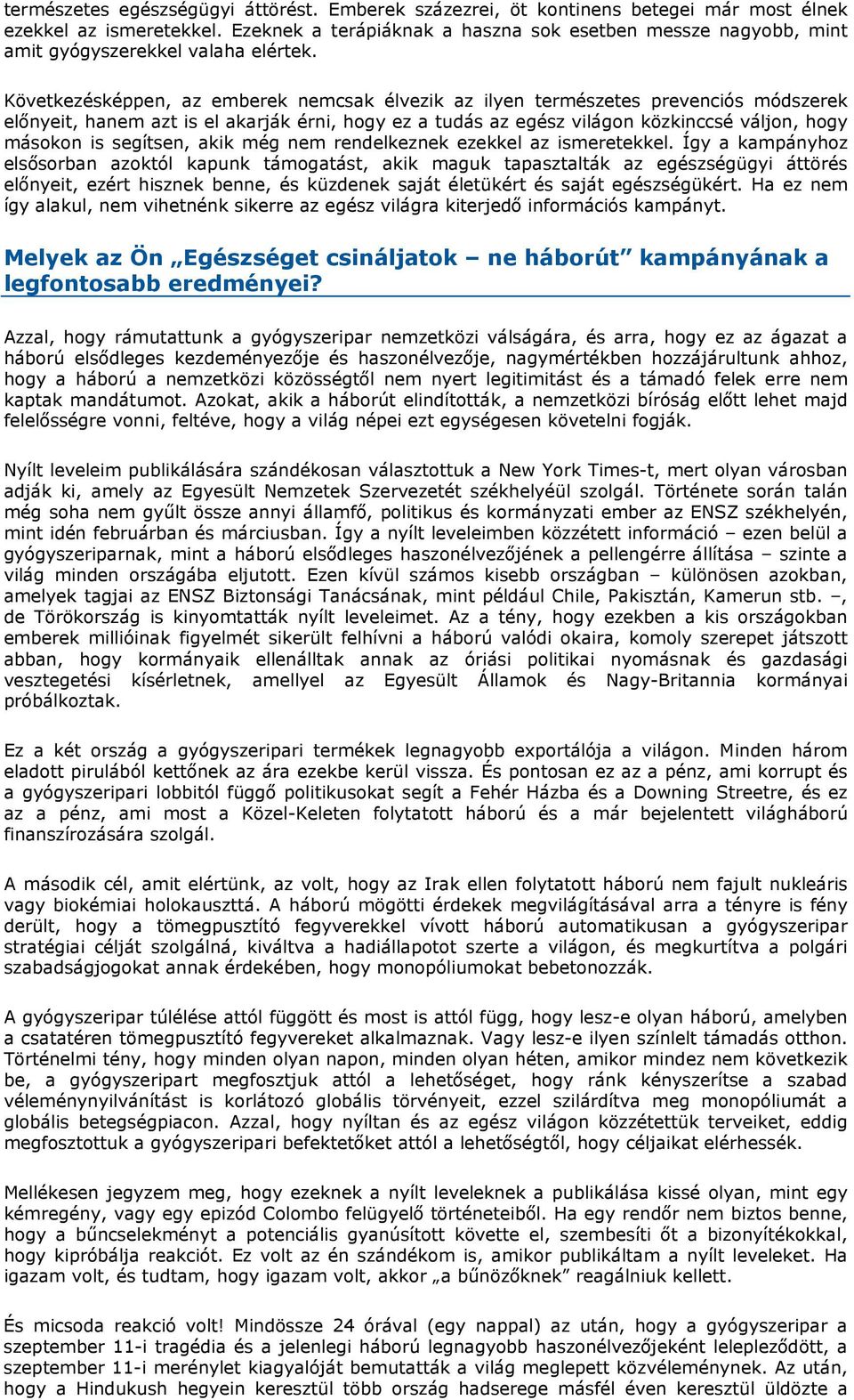 Következésképpen, az emberek nemcsak élvezik az ilyen természetes prevenciós módszerek előnyeit, hanem azt is el akarják érni, hogy ez a tudás az egész világon közkinccsé váljon, hogy másokon is