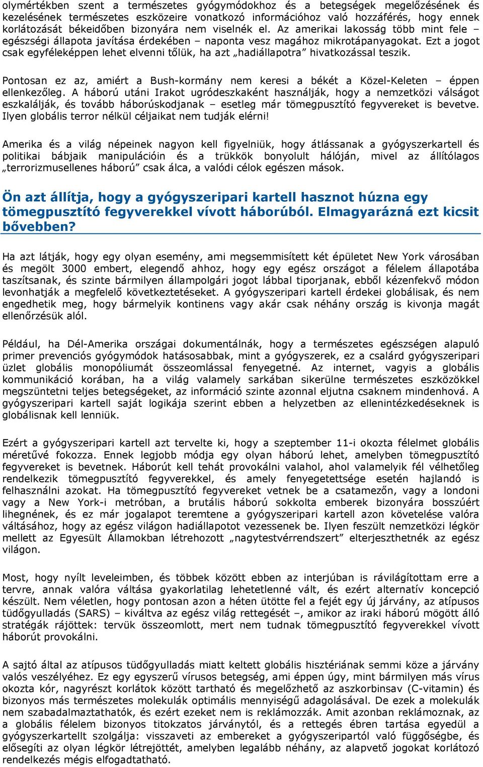 Ezt a jogot csak egyféleképpen lehet elvenni tőlük, ha azt hadiállapotra hivatkozással teszik. Pontosan ez az, amiért a Bush-kormány nem keresi a békét a Közel-Keleten éppen ellenkezőleg.