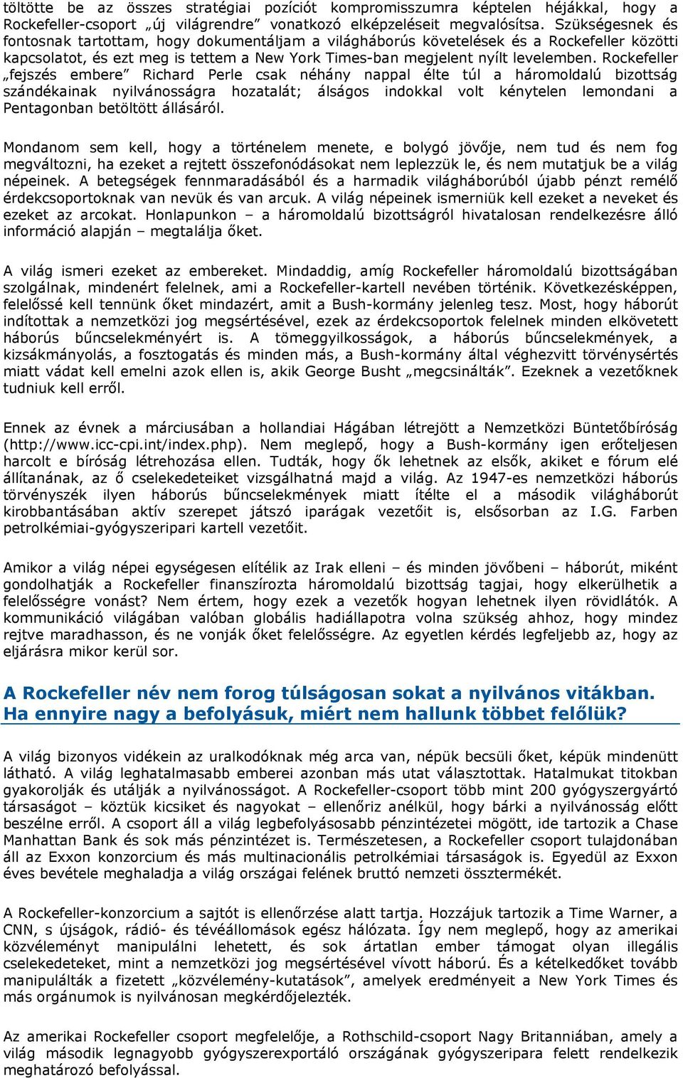 Rockefeller fejszés embere Richard Perle csak néhány nappal élte túl a háromoldalú bizottság szándékainak nyilvánosságra hozatalát; álságos indokkal volt kénytelen lemondani a Pentagonban betöltött