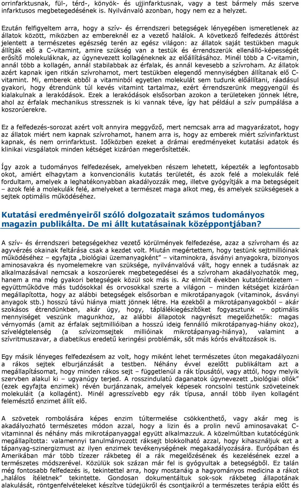 A következő felfedezés áttörést jelentett a természetes egészség terén az egész világon: az állatok saját testükben maguk állítják elő a C-vitamint, amire szükség van a testük és érrendszerük