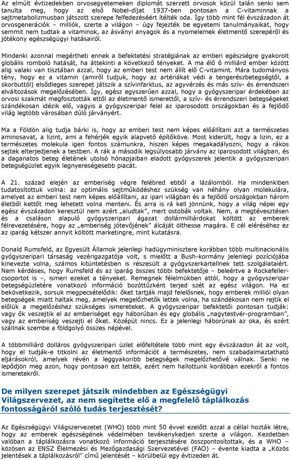 Így több mint fél évszázadon át orvosgenerációk milliók, szerte a világon úgy fejezték be egyetemi tanulmányaikat, hogy semmit nem tudtak a vitaminok, az ásványi anyagok és a nyomelemek életmentő