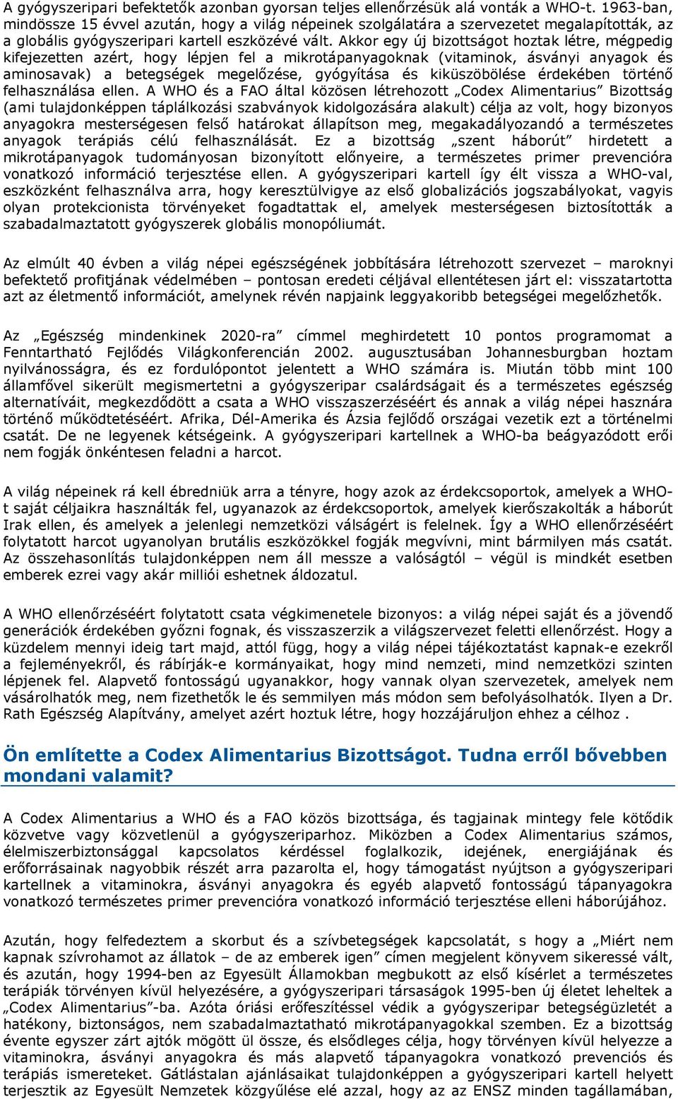Akkor egy új bizottságot hoztak létre, mégpedig kifejezetten azért, hogy lépjen fel a mikrotápanyagoknak (vitaminok, ásványi anyagok és aminosavak) a betegségek megelőzése, gyógyítása és