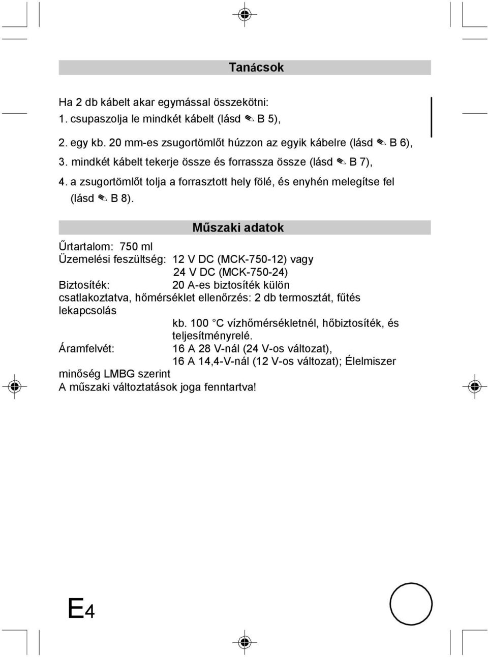 Műszaki adatok Űrtartalom: 750 ml Üzemelési feszültség: 12 V DC (MCK-750-12) vagy 24 V DC (MCK-750-24) Biztosíték: 20 A-es biztosíték külön csatlakoztatva, hőmérséklet ellenőrzés: 2 db