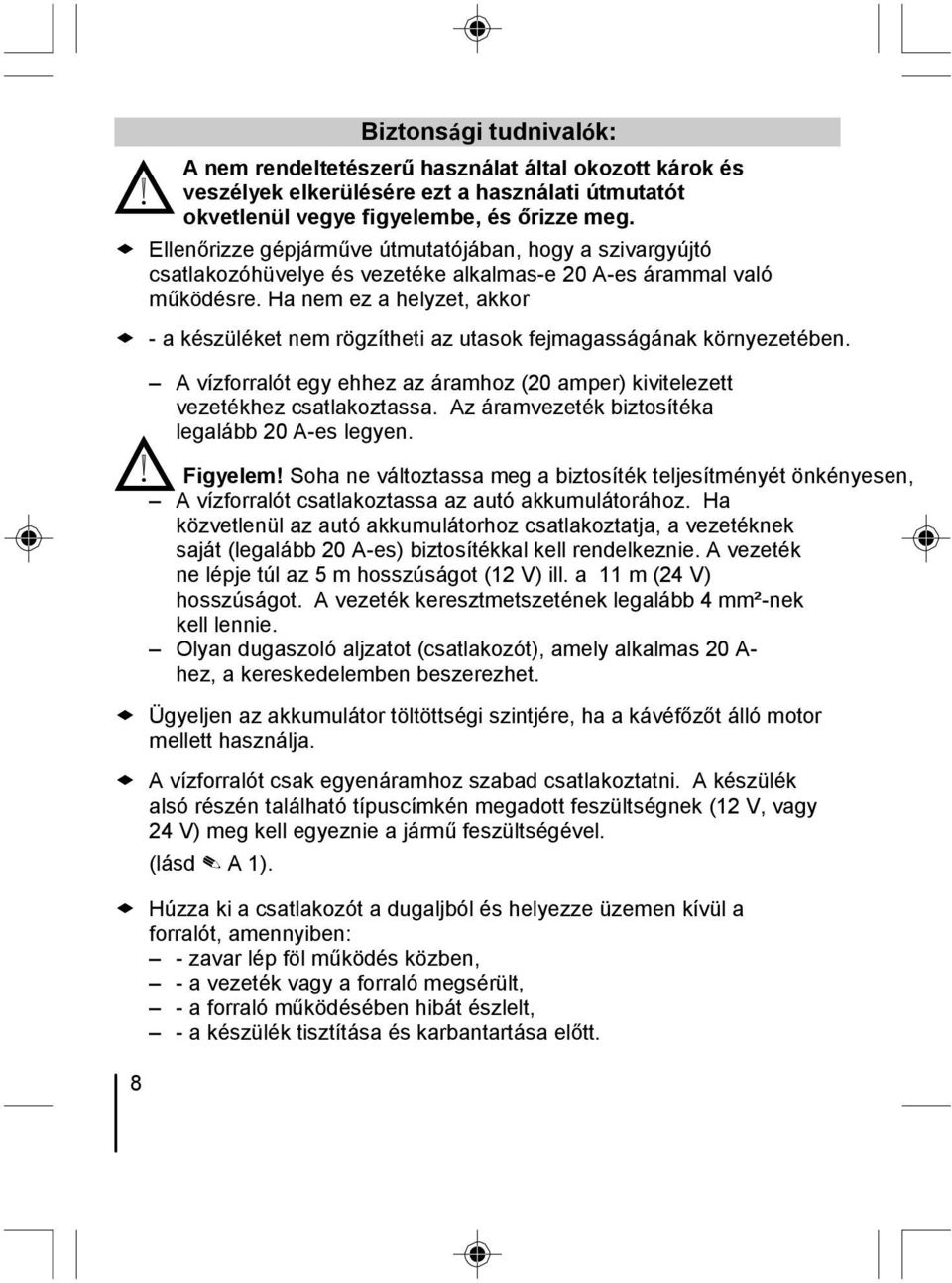 Ha nem ez a helyzet, akkor - a készüléket nem rögzítheti az utasok fejmagasságának környezetében. A vízforralót egy ehhez az áramhoz (20 amper) kivitelezett vezetékhez csatlakoztassa.