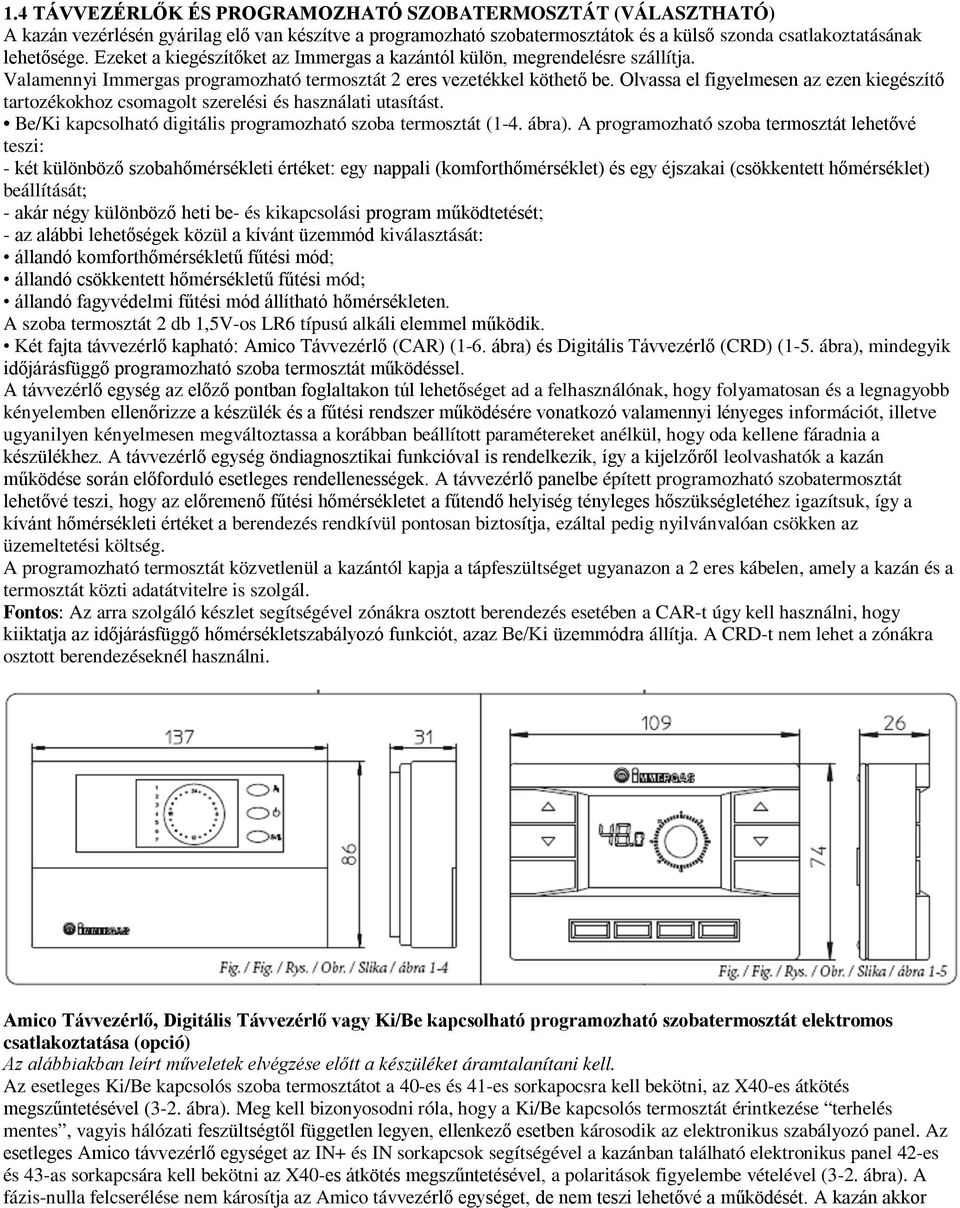 Olvassa el figyelmesen az ezen kiegészítő tartozékokhoz csomagolt szerelési és használati utasítást. Be/Ki kapcsolható digitális programozható szoba termosztát (1-4. ábra).