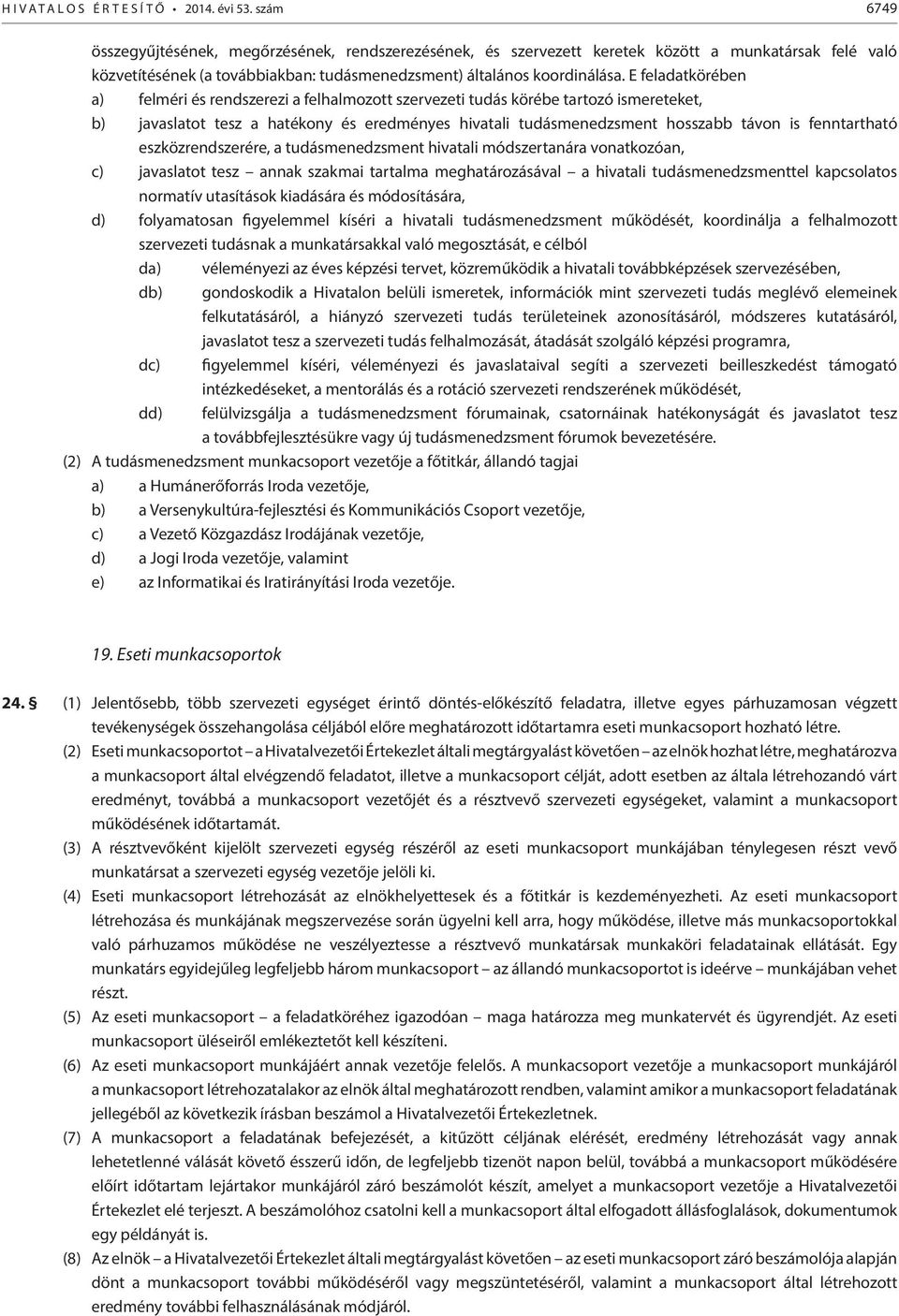 E feladatkörében a) felméri és rendszerezi a felhalmozott szervezeti tudás körébe tartozó ismereteket, b) javaslatot tesz a hatékony és eredményes hivatali tudásmenedzsment hosszabb távon is