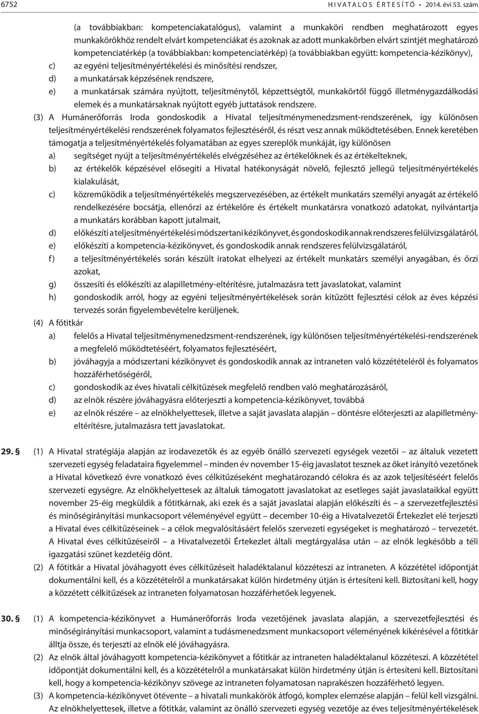 kompetenciatérkép (a továbbiakban: kompetenciatérkép) (a továbbiakban együtt: kompetencia-kézikönyv), c) az egyéni teljesítményértékelési és minősítési rendszer, d) a munkatársak képzésének