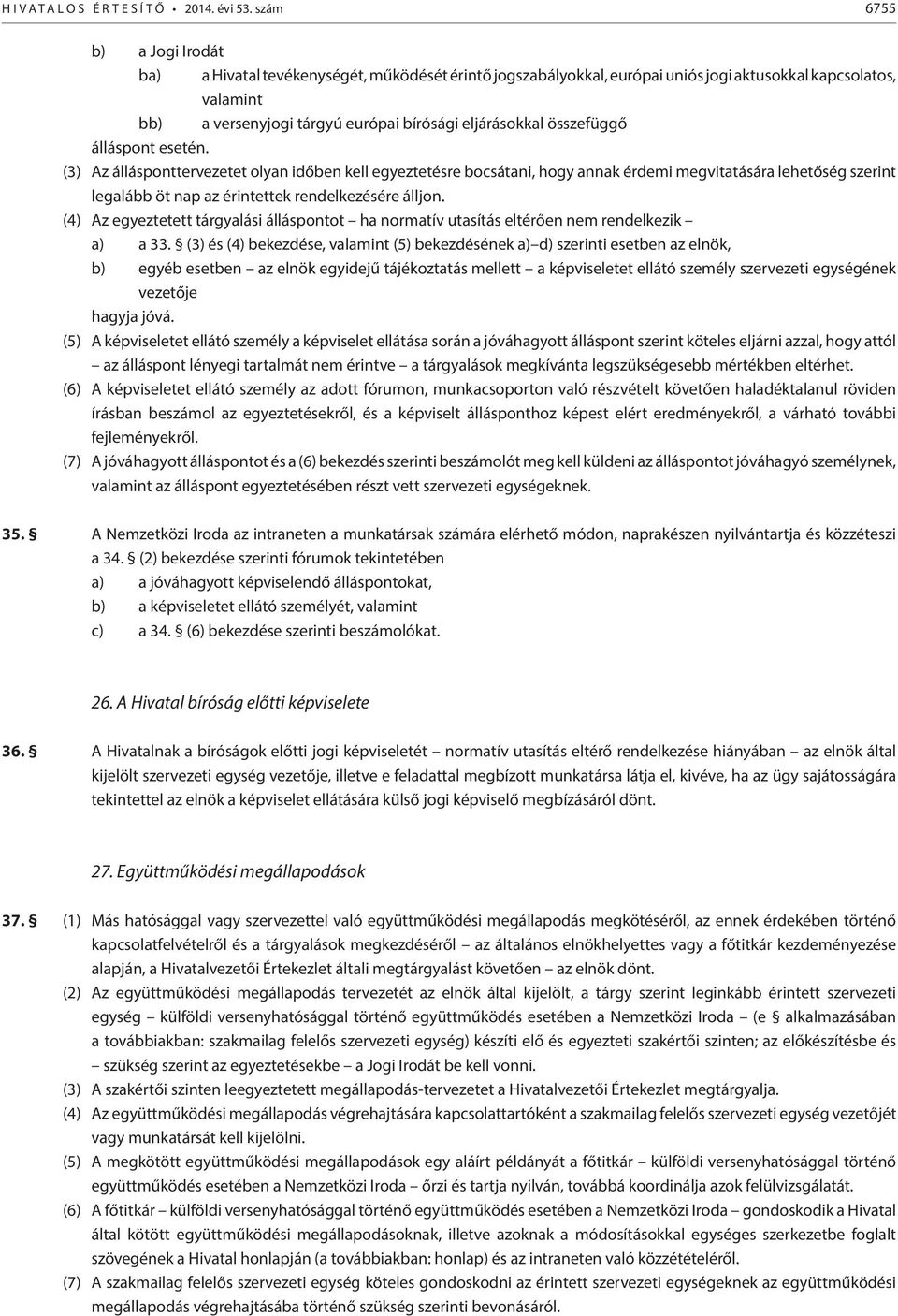 összefüggő álláspont esetén. (3) Az állásponttervezetet olyan időben kell egyeztetésre bocsátani, hogy annak érdemi megvitatására lehetőség szerint legalább öt nap az érintettek rendelkezésére álljon.