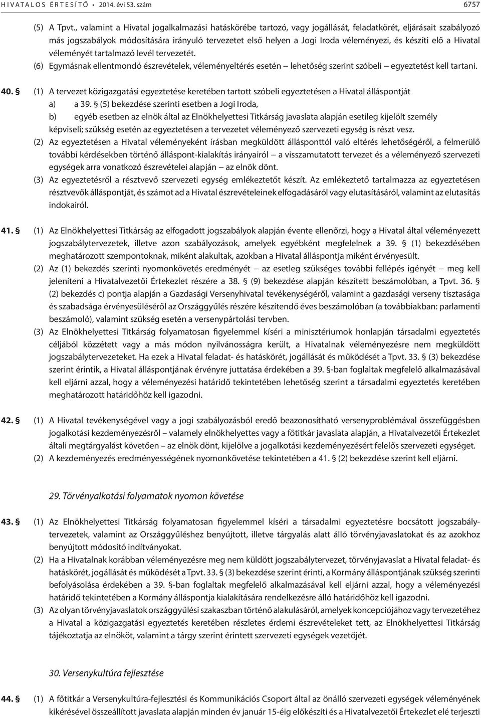 és készíti elő a Hivatal véleményét tartalmazó levél tervezetét. (6) Egymásnak ellentmondó észrevételek, véleményeltérés esetén lehetőség szerint szóbeli egyeztetést kell tartani. 40.