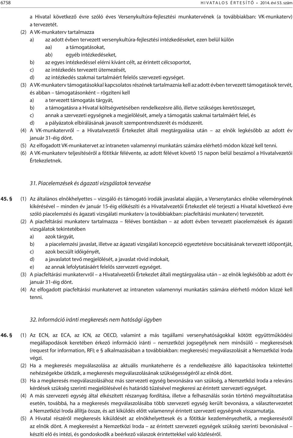 kívánt célt, az érintett célcsoportot, c) az intézkedés tervezett ütemezését, d) az intézkedés szakmai tartalmáért felelős szervezeti egységet.