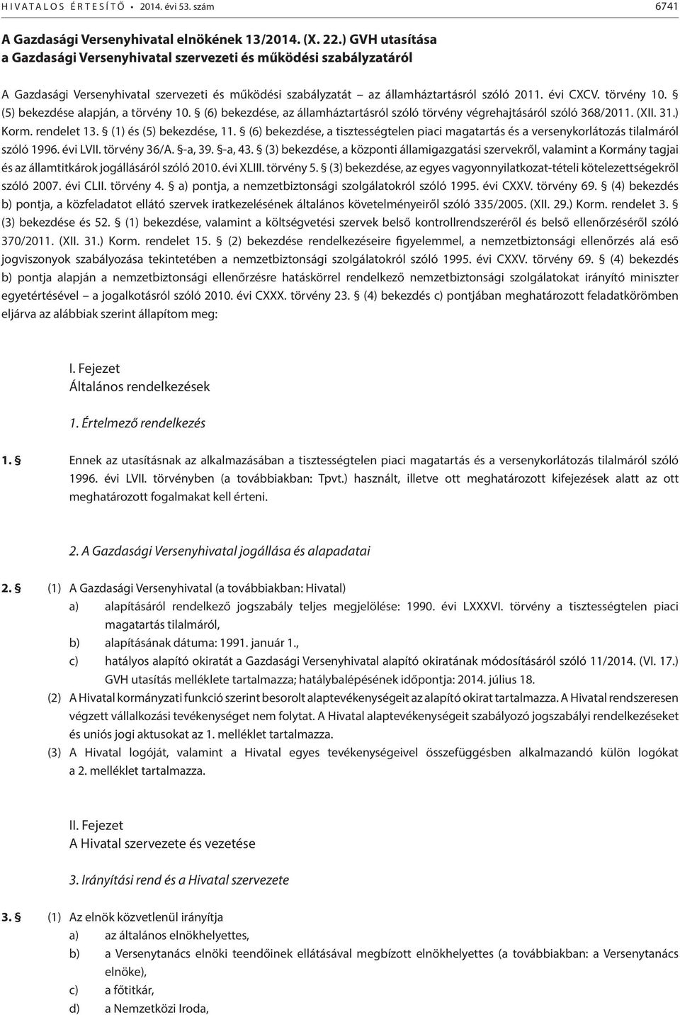 (5) bekezdése alapján, a törvény 10. (6) bekezdése, az államháztartásról szóló törvény végrehajtásáról szóló 368/2011. (XII. 31.) Korm. rendelet 13. (1) és (5) bekezdése, 11.