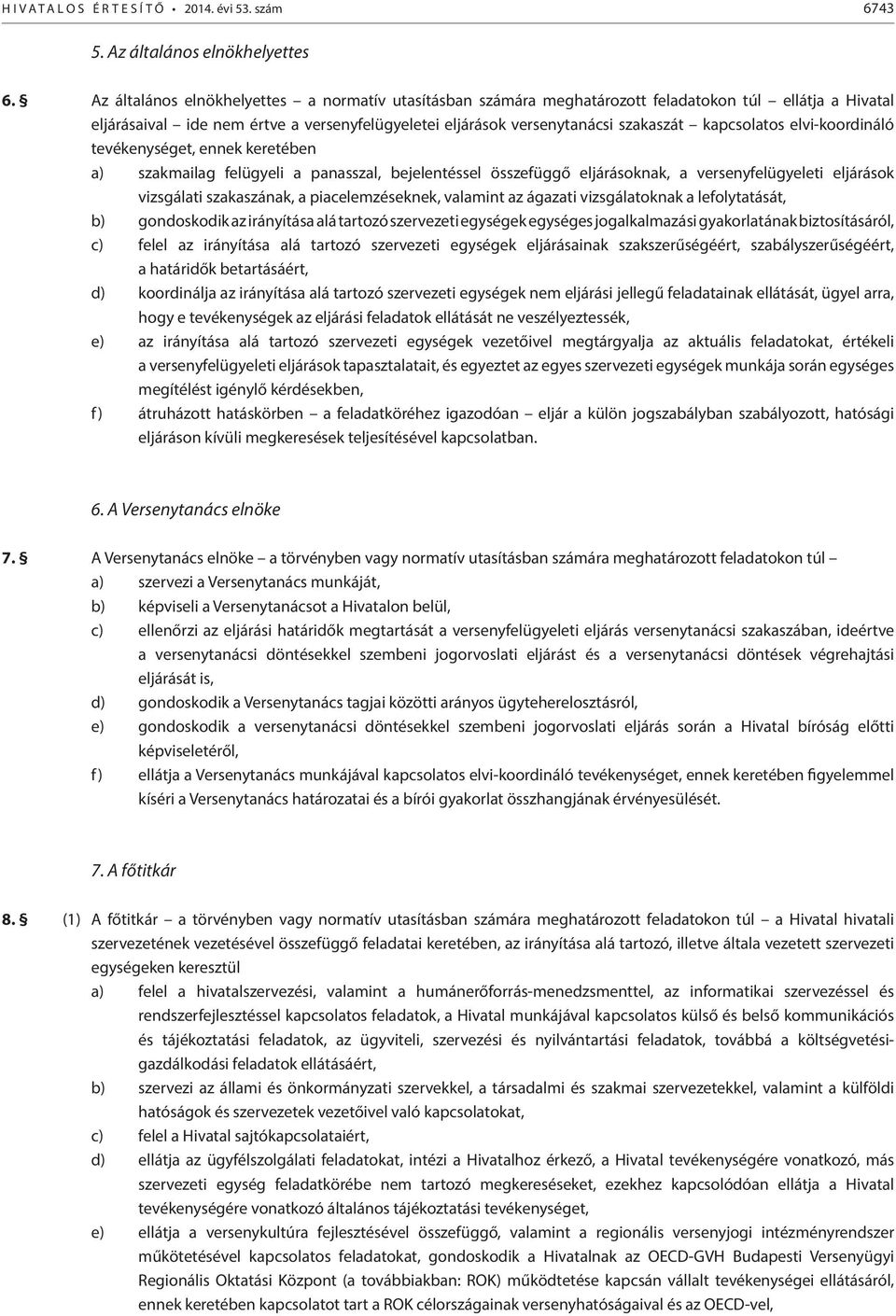 kapcsolatos elvi-koordináló tevékenységet, ennek keretében a) szakmailag felügyeli a panasszal, bejelentéssel összefüggő eljárásoknak, a versenyfelügyeleti eljárások vizsgálati szakaszának, a