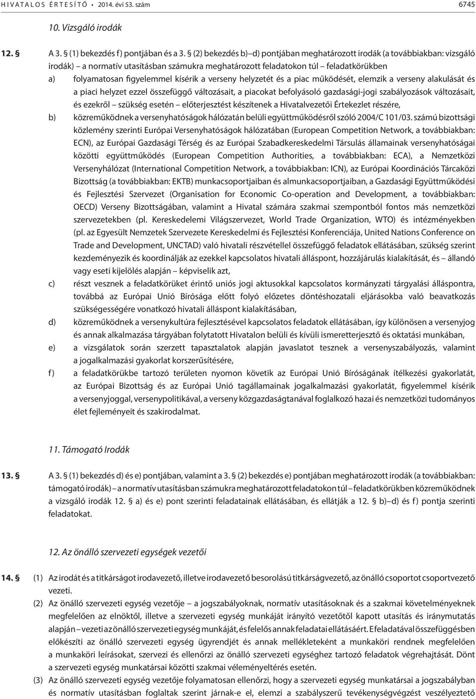 verseny helyzetét és a piac működését, elemzik a verseny alakulását és a piaci helyzet ezzel összefüggő változásait, a piacokat befolyásoló gazdasági-jogi szabályozások változásait, és ezekről