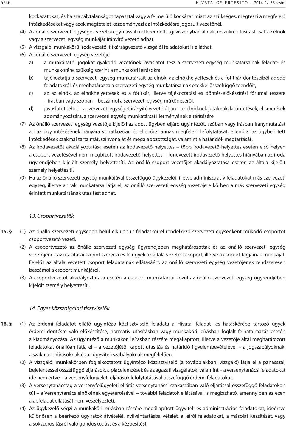 vezetőnél. (4) Az önálló szervezeti egységek vezetői egymással mellérendeltségi viszonyban állnak, részükre utasítást csak az elnök vagy a szervezeti egység munkáját irányító vezető adhat.