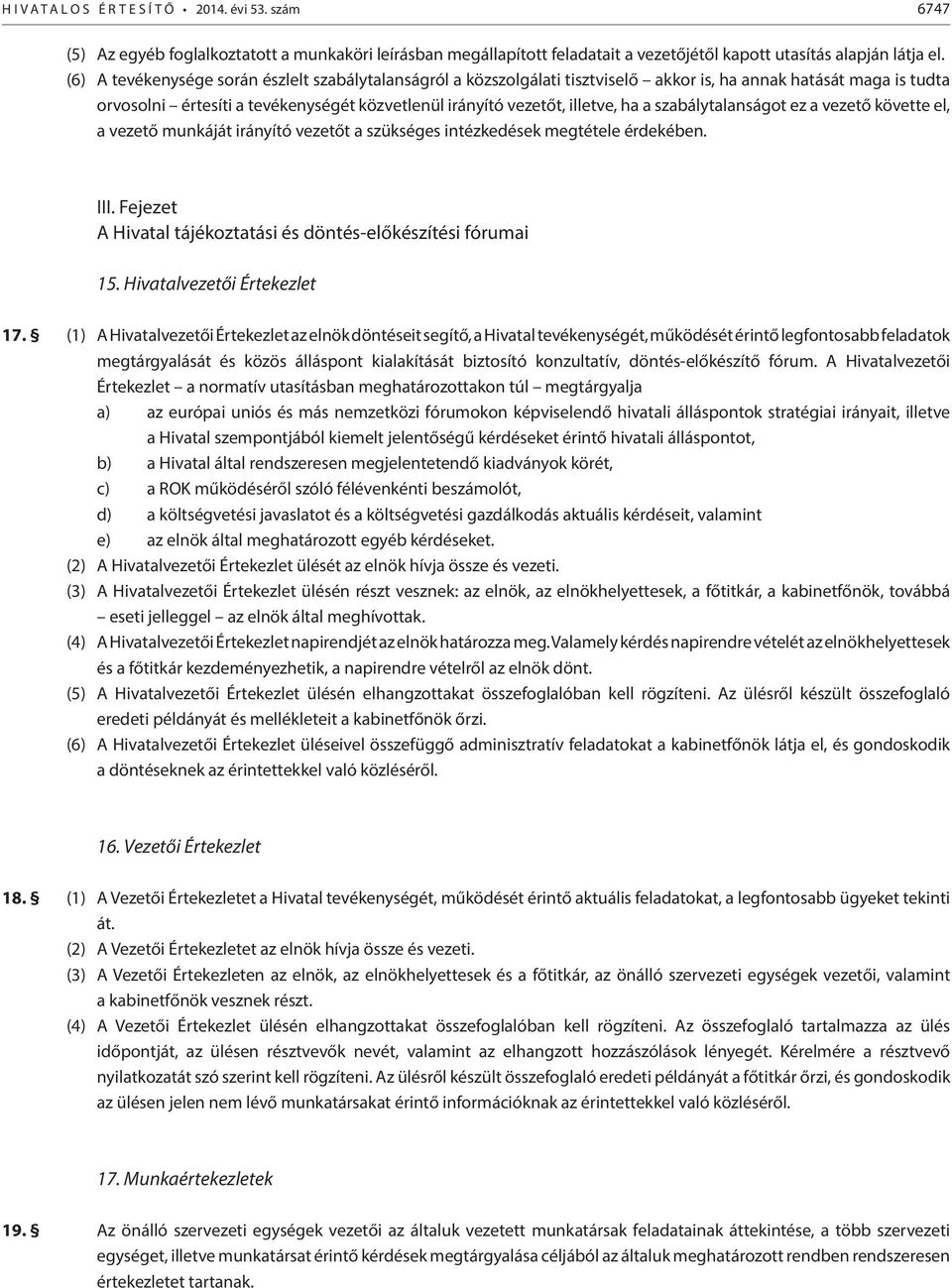 szabálytalanságot ez a vezető követte el, a vezető munkáját irányító vezetőt a szükséges intézkedések megtétele érdekében. III. Fejezet A Hivatal tájékoztatási és döntés-előkészítési fórumai 15.