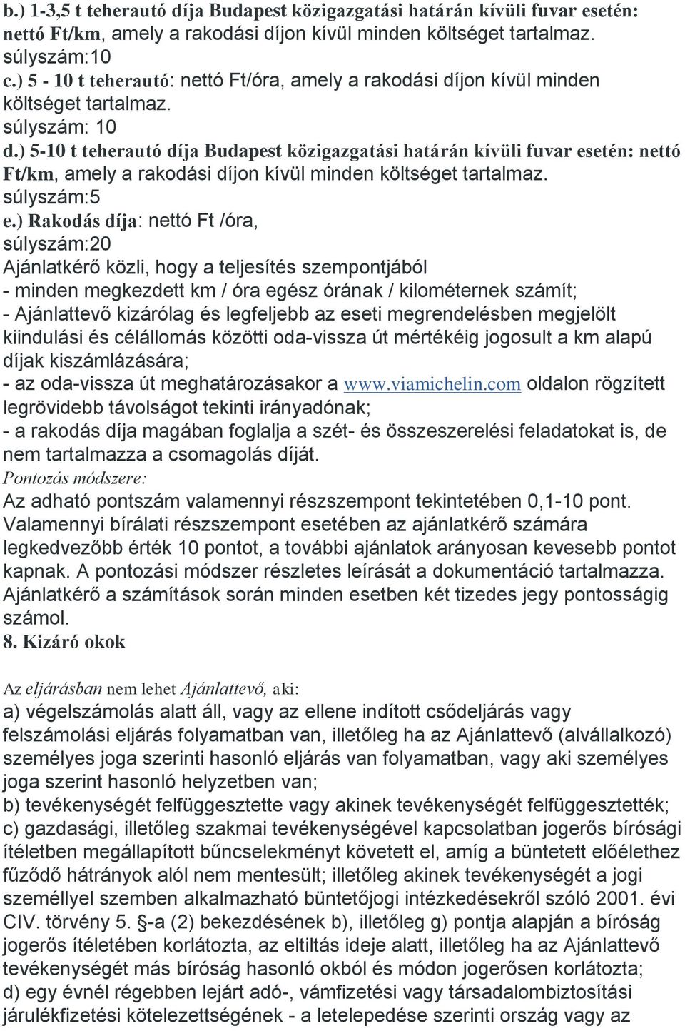 ) 5-10 t teherautó díja Budapest közigazgatási határán kívüli fuvar esetén: nettó Ft/km, amely a rakodási díjon kívül minden költséget tartalmaz. súlyszám:5 e.