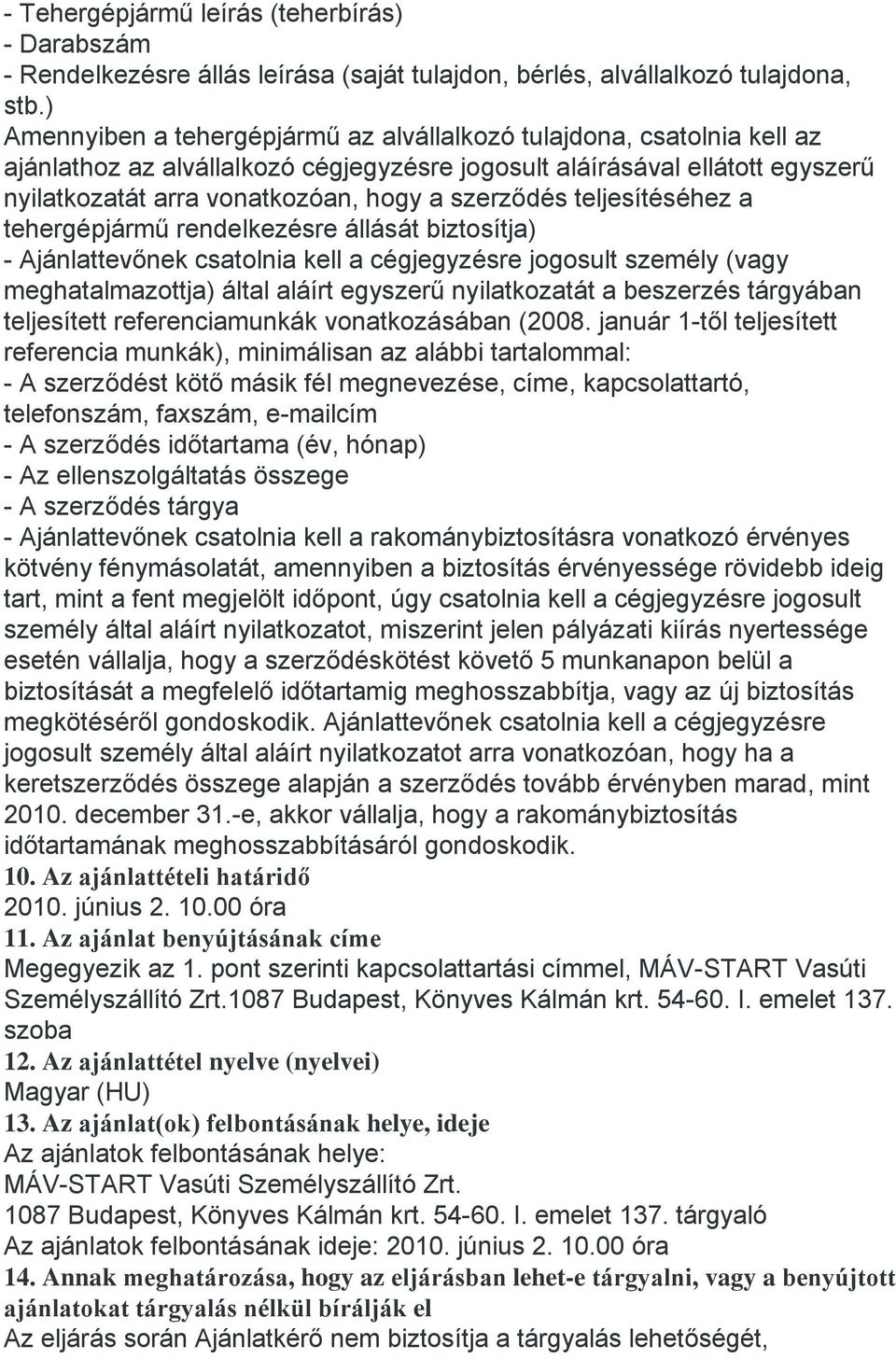 szerződés teljesítéséhez a tehergépjármű rendelkezésre állását biztosítja) - Ajánlattevőnek csatolnia kell a cégjegyzésre jogosult személy (vagy meghatalmazottja) által aláírt egyszerű nyilatkozatát