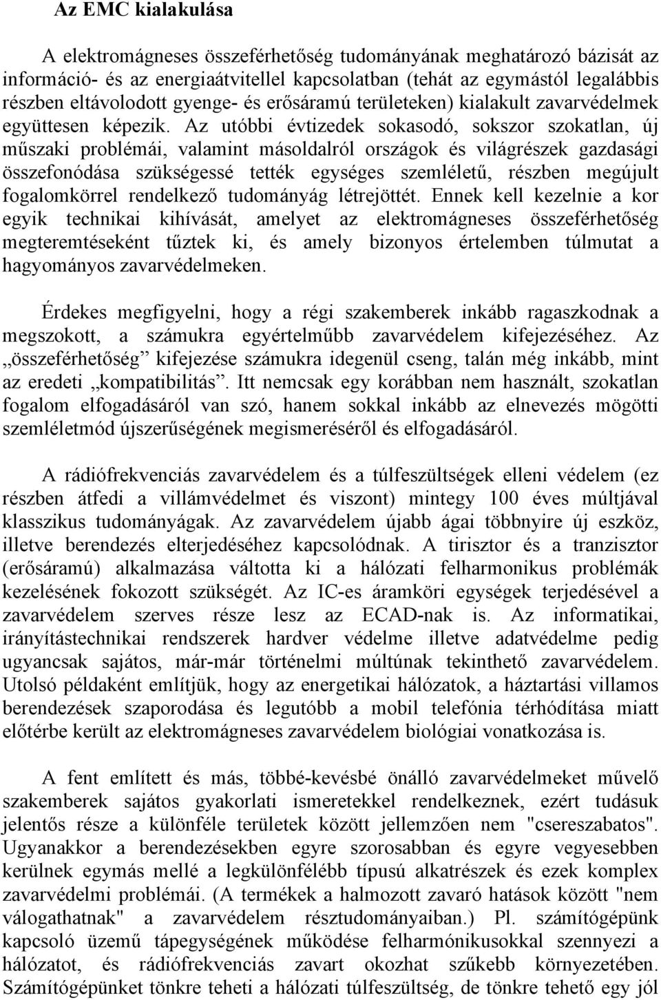 Az utóbbi évtizedek sokasodó, sokszor szokatlan, új műszaki problémái, valamint másoldalról országok és világrészek gazdasági összefonódása szükségessé tették egységes szemléletű, részben megújult