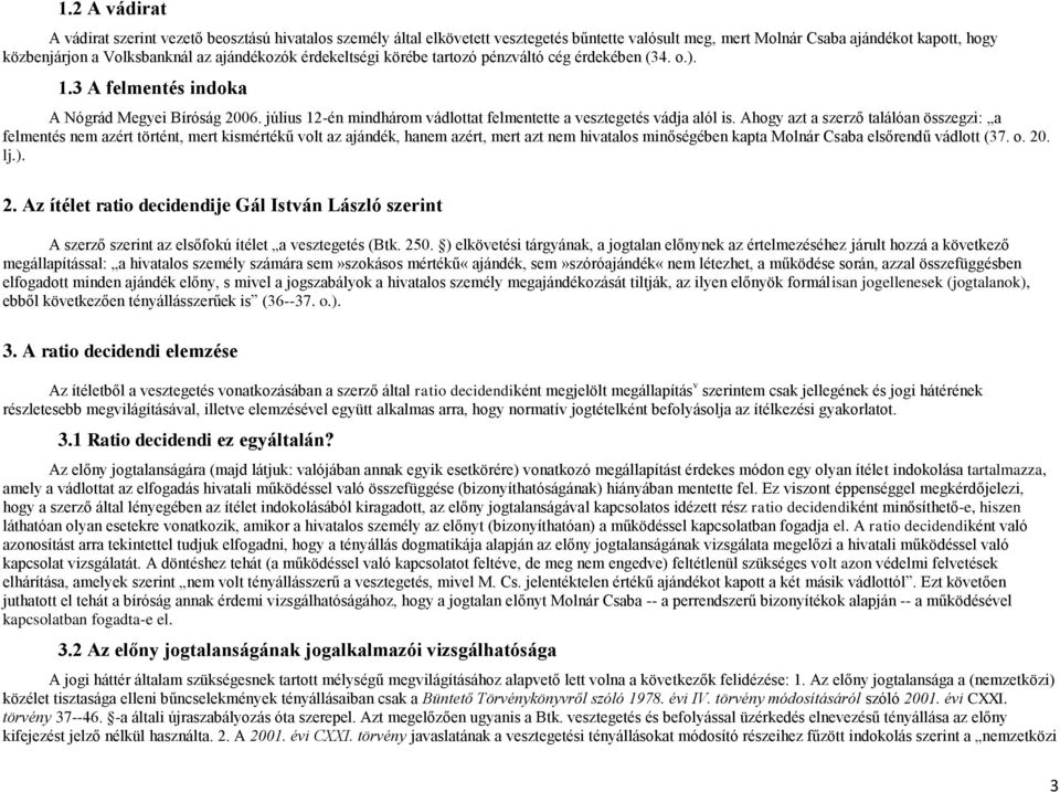 Ahogy azt a szerző találóan összegzi: a felmentés nem azért történt, mert kismértékű volt az ajándék, hanem azért, mert azt nem hivatalos minőségében kapta Molnár Csaba elsőrendű vádlott (37. o. 20.