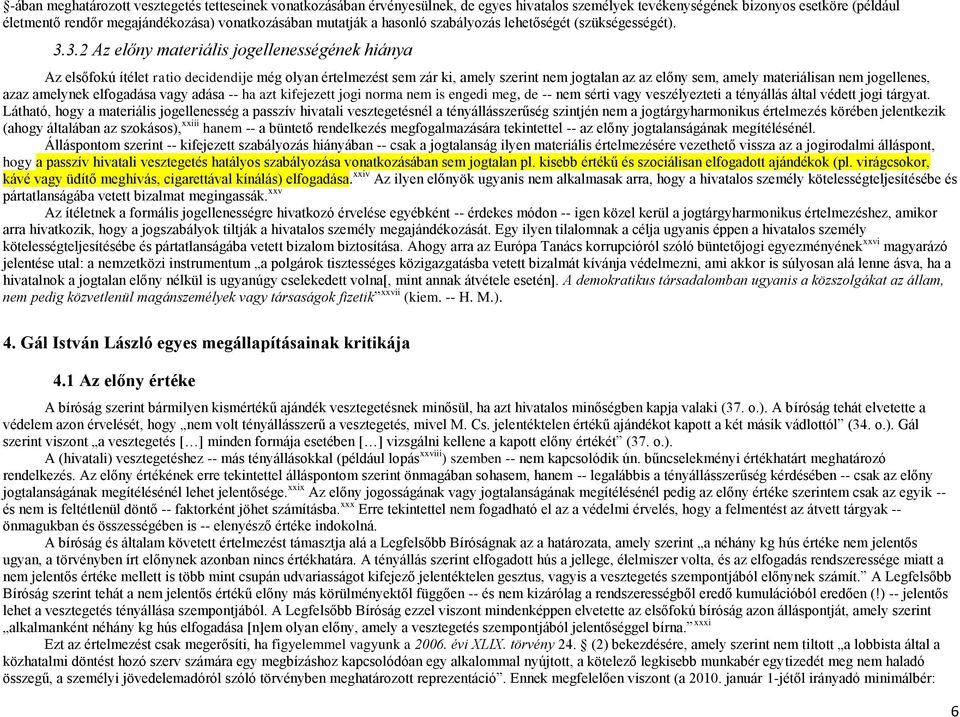 3.2 Az előny materiális jogellenességének hiánya Az elsőfokú ítélet ratio decidendije még olyan értelmezést sem zár ki, amely szerint nem jogtalan az az előny sem, amely materiálisan nem jogellenes,