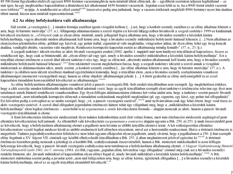 A rendelkezést az előző esettel xxxiii összevetve pedig arra juthatunk, hogy a vacsora értékének megfelelő 8900 forintnyi nyers hús átadása tiltott marad, hiszen nem minősül reprezentációnak. xxxiv 4.