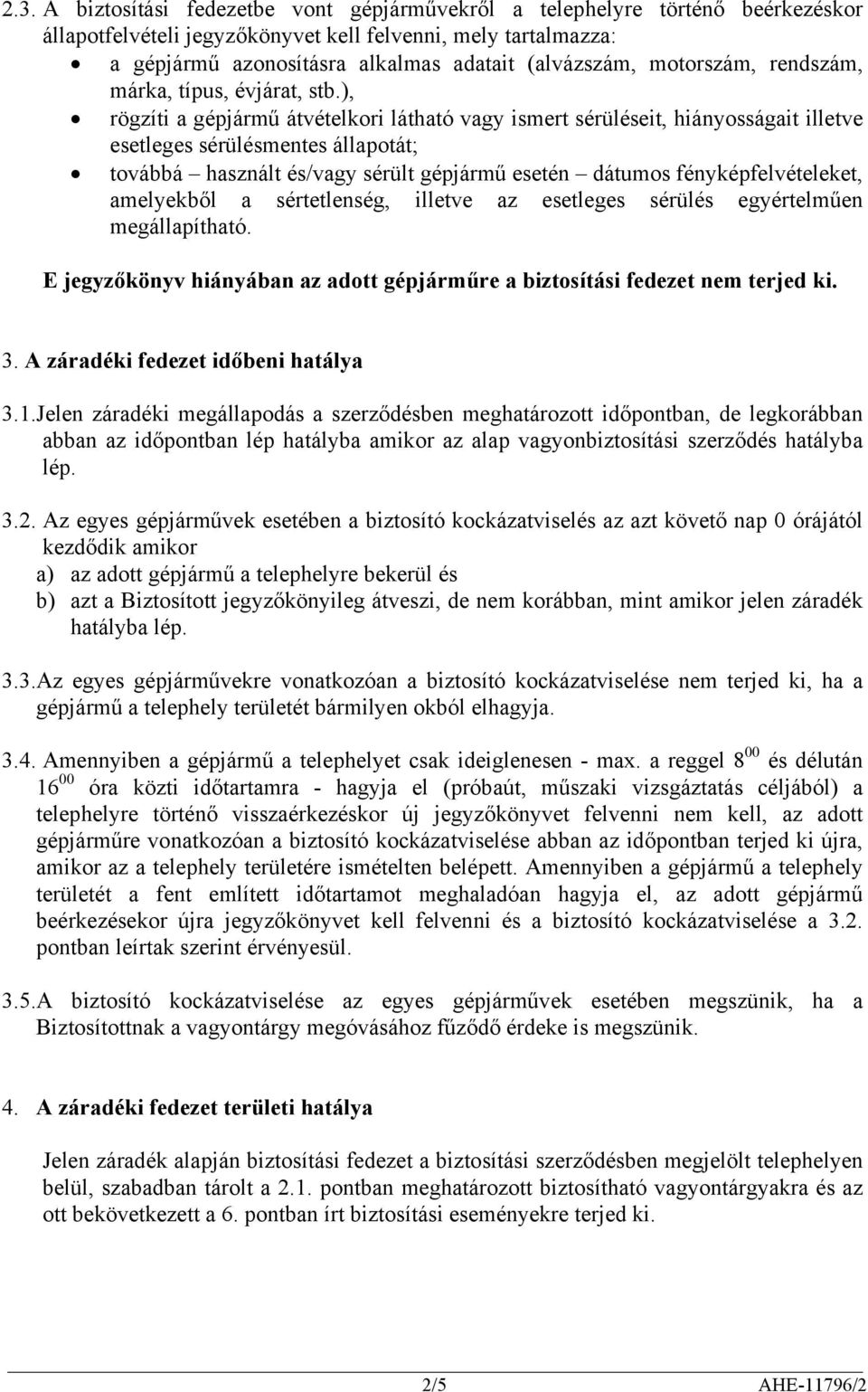 ), rögzíti a gépjármű átvételkori látható vagy ismert sérüléseit, hiányosságait illetve esetleges sérülésmentes állapotát; továbbá használt és/vagy sérült gépjármű esetén dátumos fényképfelvételeket,