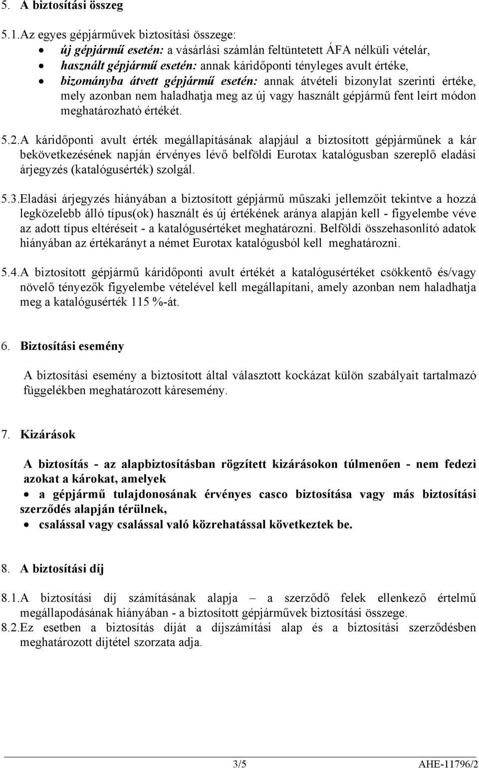 átvett gépjármű esetén: annak átvételi bizonylat szerinti értéke, mely azonban nem haladhatja meg az új vagy használt gépjármű fent leírt módon meghatározható értékét. 5.2.