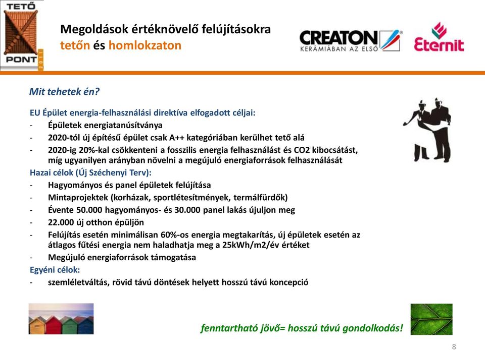 fosszilis energia felhasználást és CO2 kibocsátást, míg ugyanilyen arányban növelni a megújuló energiaforrások felhasználását Hazai célok (Új Széchenyi Terv): - Hagyományos és panel épületek