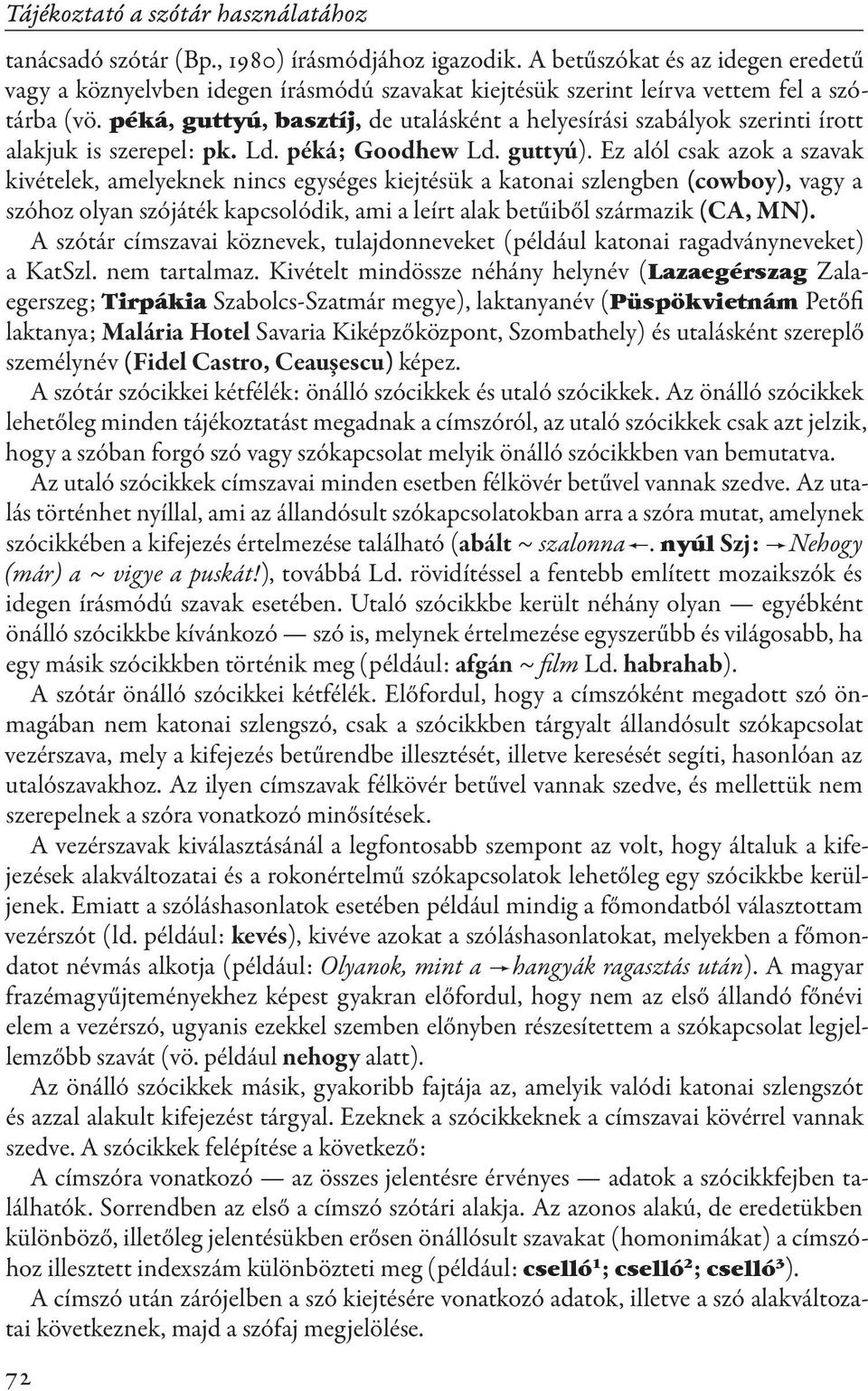 Ez alól csak azok a szavak kivételek, amelyeknek nincs egységes kiejtésük a katonai szlengben (cowboy), vagy a szóhoz olyan szójáték kapcsolódik, ami a leírt alak betűiből származik (CA, MN).