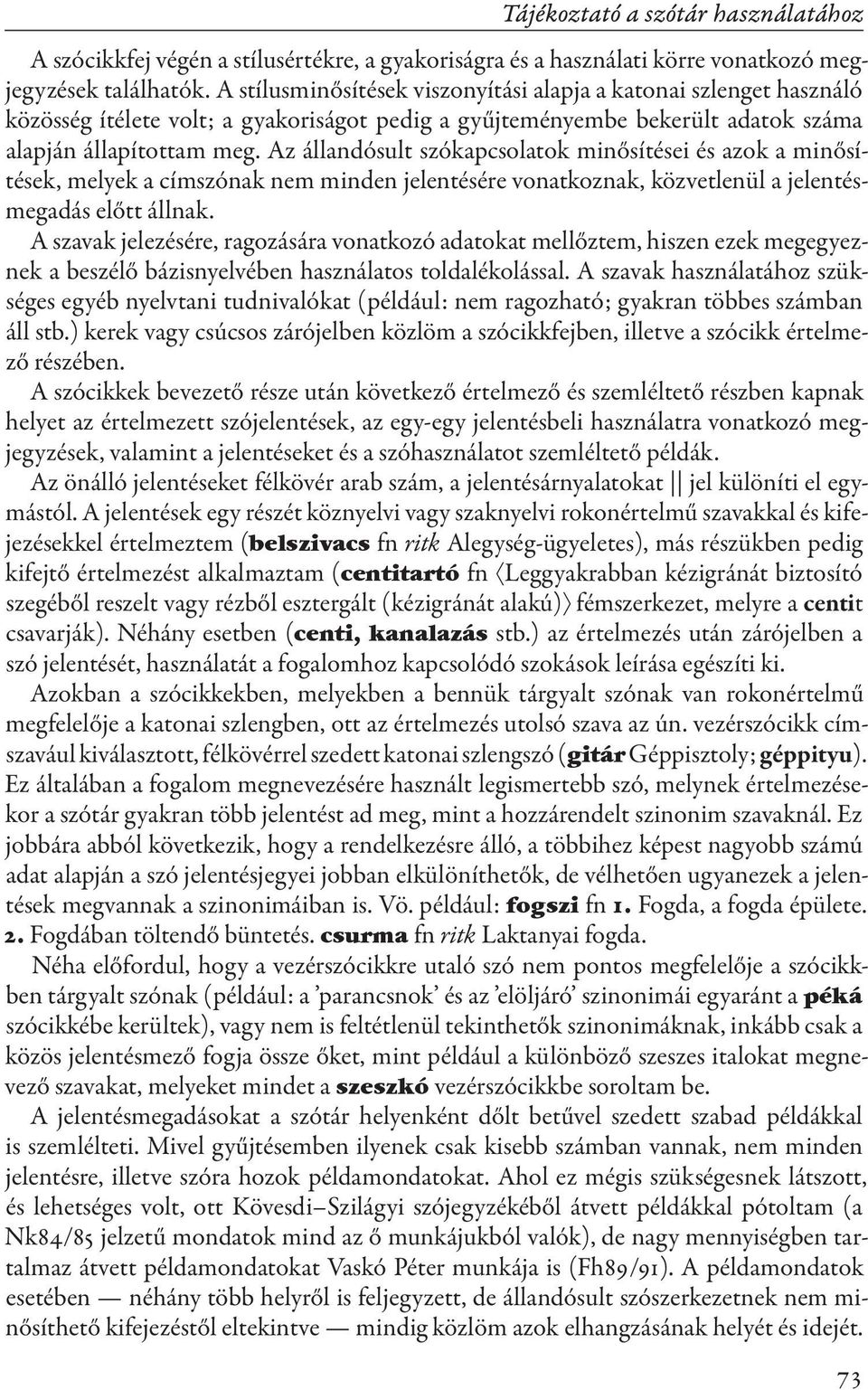 Az állandósult szókapcsolatok minősítései és azok a minősítések, melyek a címszónak nem minden jelentésére vonatkoznak, közvetlenül a jelentésmegadás előtt állnak.