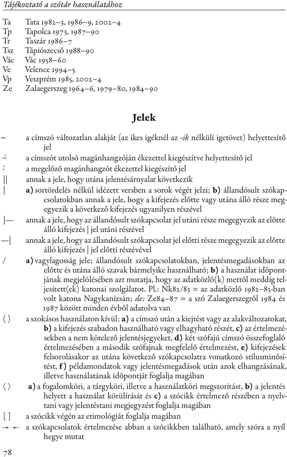 ékezettel kiegészítő jel annak a jele, hogy utána jelentésárnyalat következik a) sortördelés nélkül idézett versben a sorok végét jelzi; b) állandósult szókapcsolatokban annak a jele, hogy a