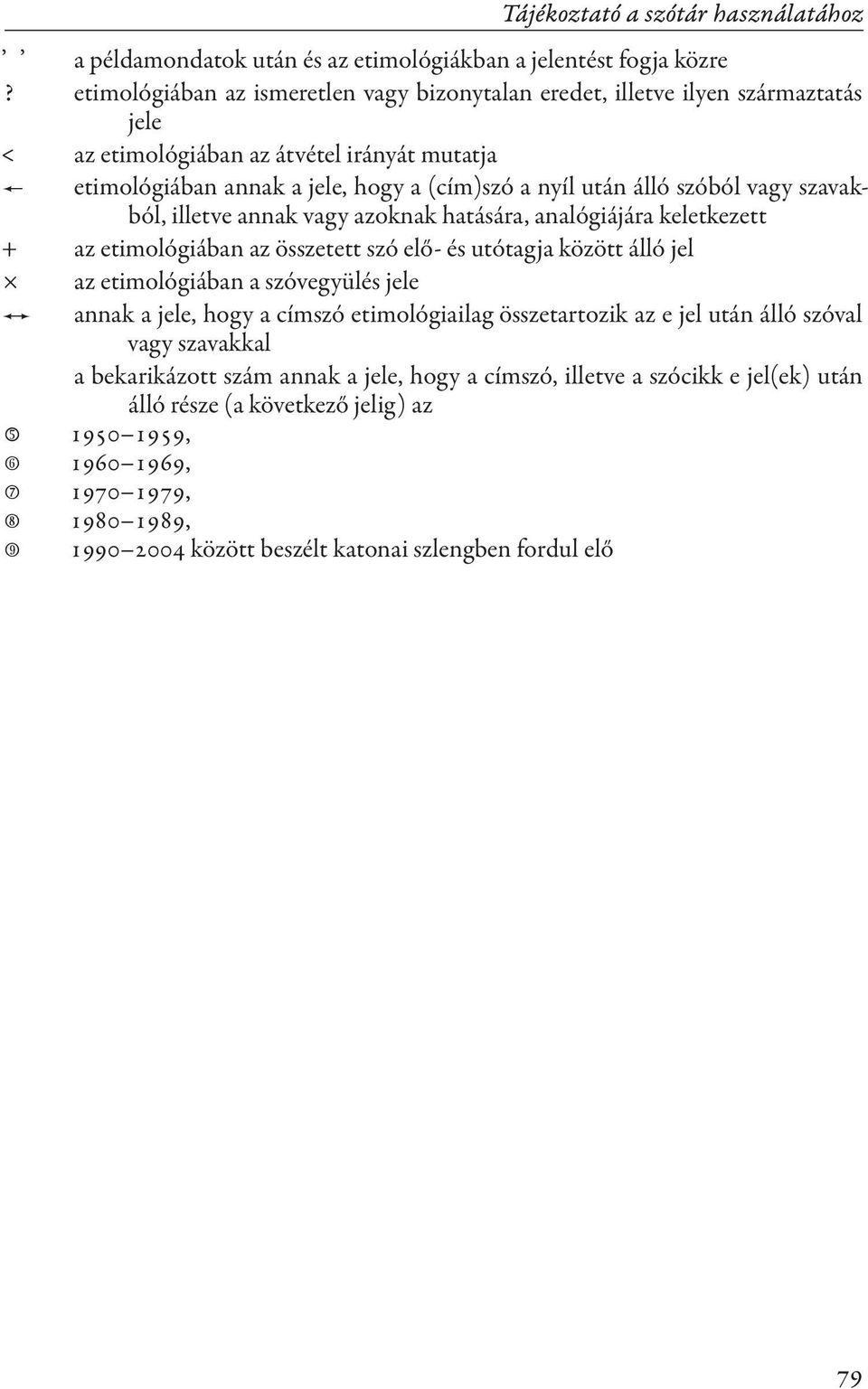 szóból vagy szavakból, illetve annak vagy azoknak hatására, analógiájára keletkezett + az etimológiában az összetett szó elő- és utótagja között álló jel az etimológiában a szóvegyülés jele -