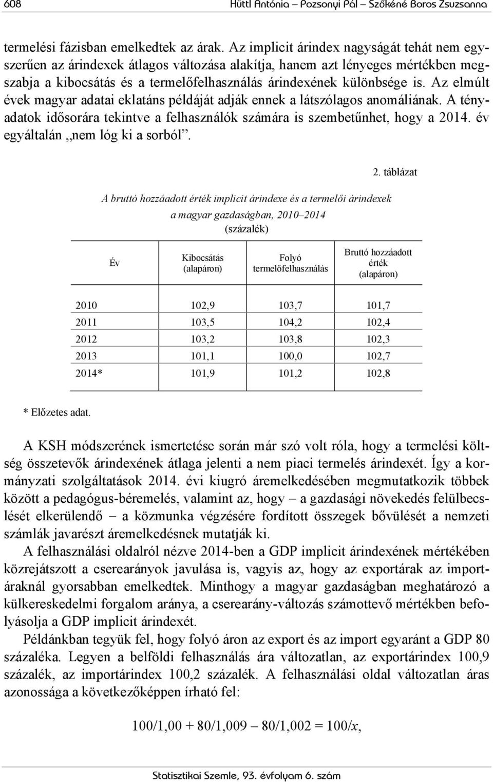 Az elmúlt évek magyar adatai eklatáns példáját adják ennek a látszólagos anomáliának. A tényadatok idősorára tekintve a felhasználók számára is szembetűnhet, hogy a 2014.