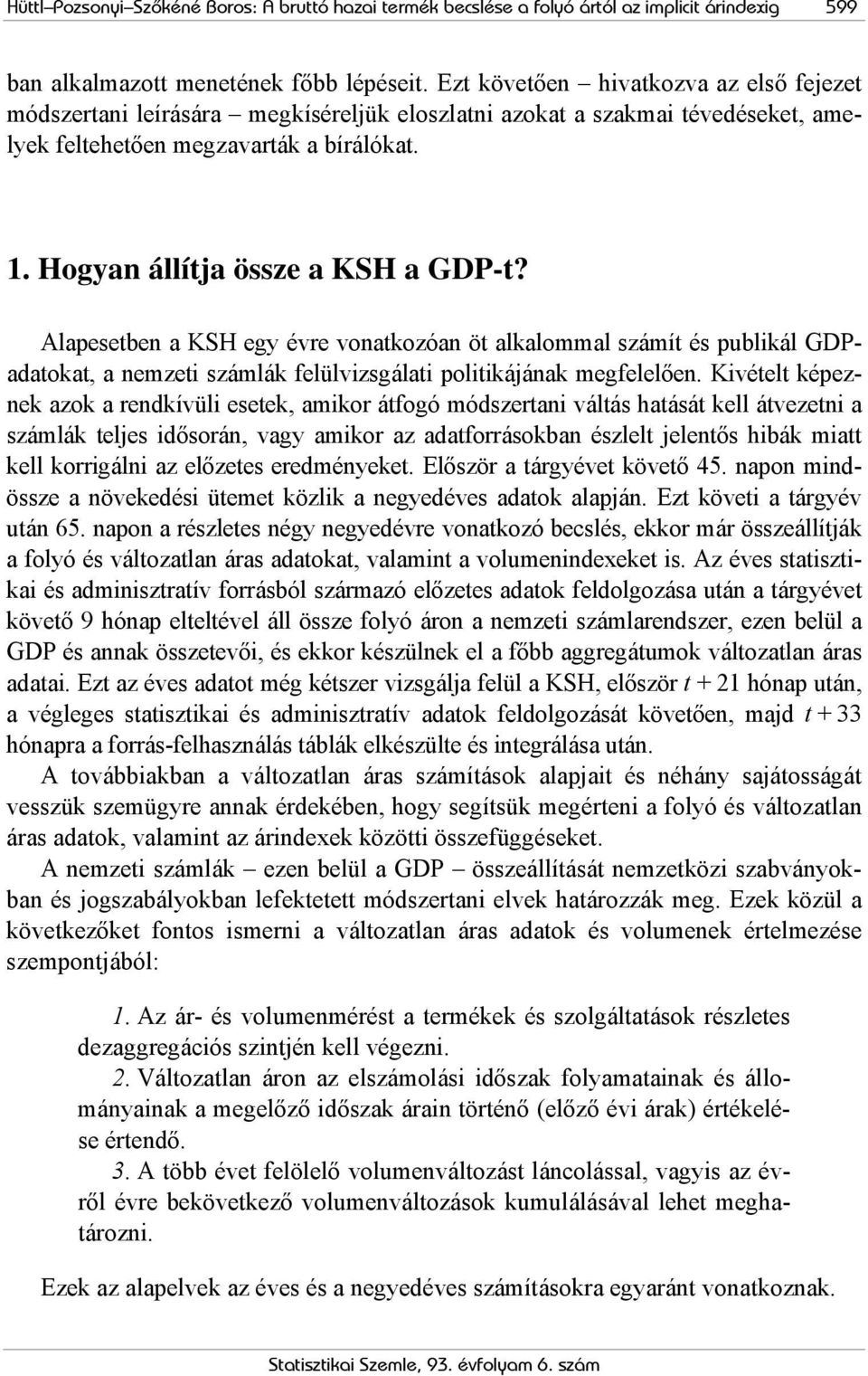 Alapesetben a KSH egy évre vonatkozóan öt alkalommal számít és publikál GDPadatokat, a nemzeti számlák felülvizsgálati politikájának megfelelően.