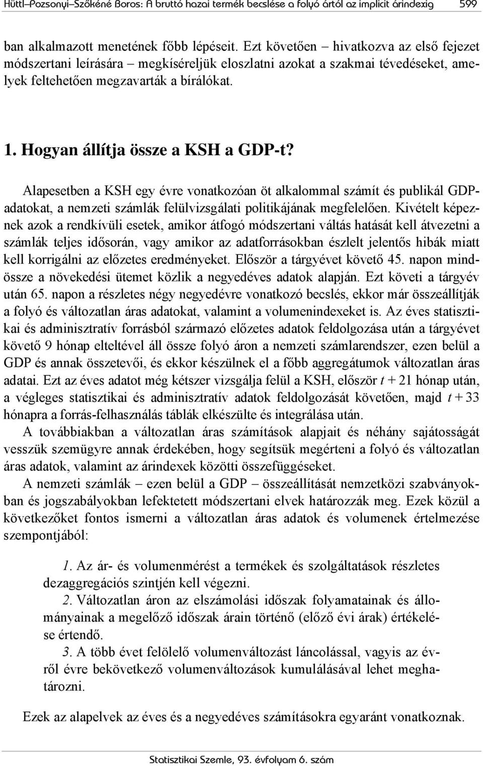 Alapesetben a KSH egy évre vonatkozóan öt alkalommal számít és publikál GDPadatokat, a nemzeti számlák felülvizsgálati politikájának megfelelően.