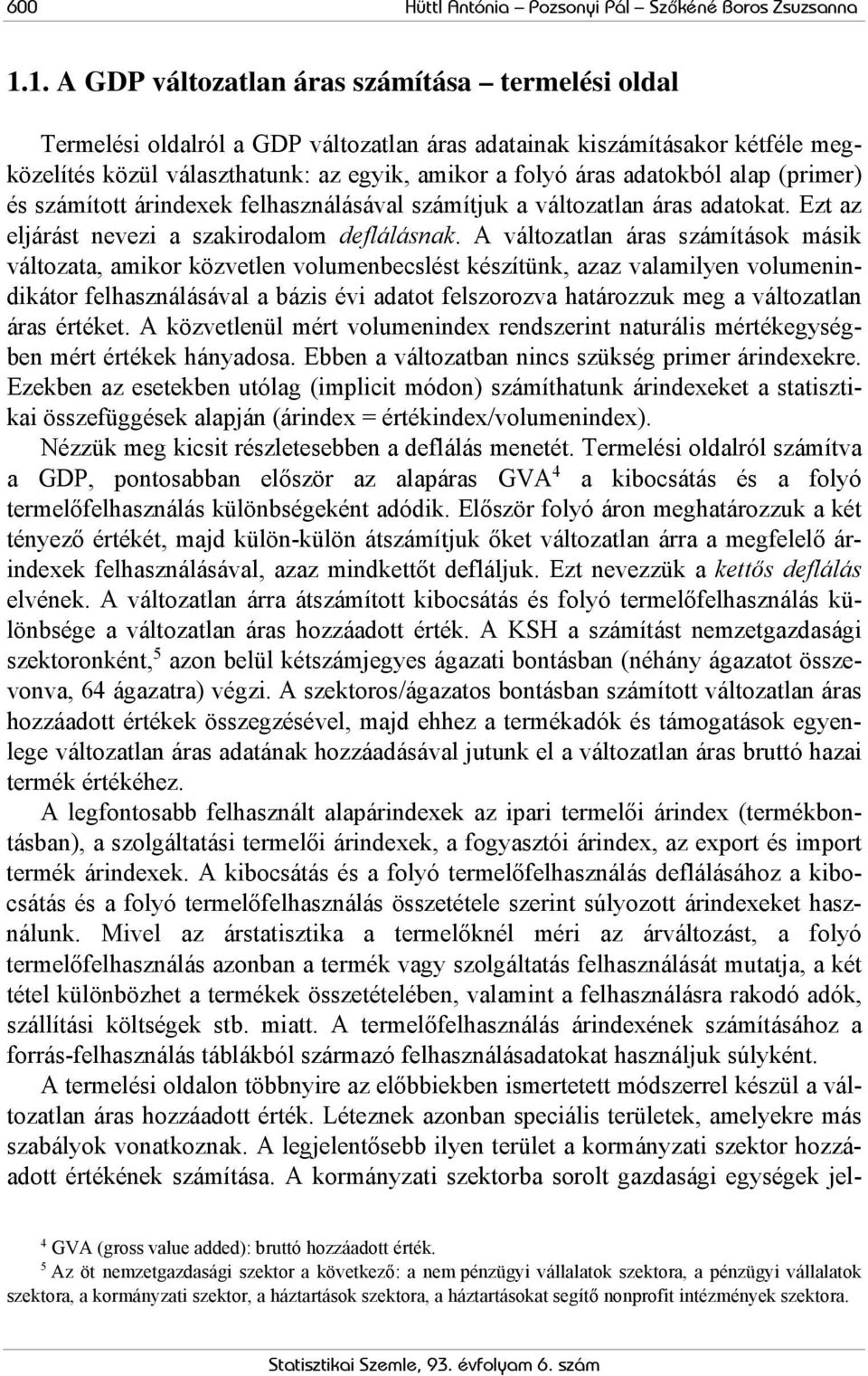 adatokból alap (primer) és számított árindexek felhasználásával számítjuk a változatlan áras adatokat. Ezt az eljárást nevezi a szakirodalom deflálásnak.