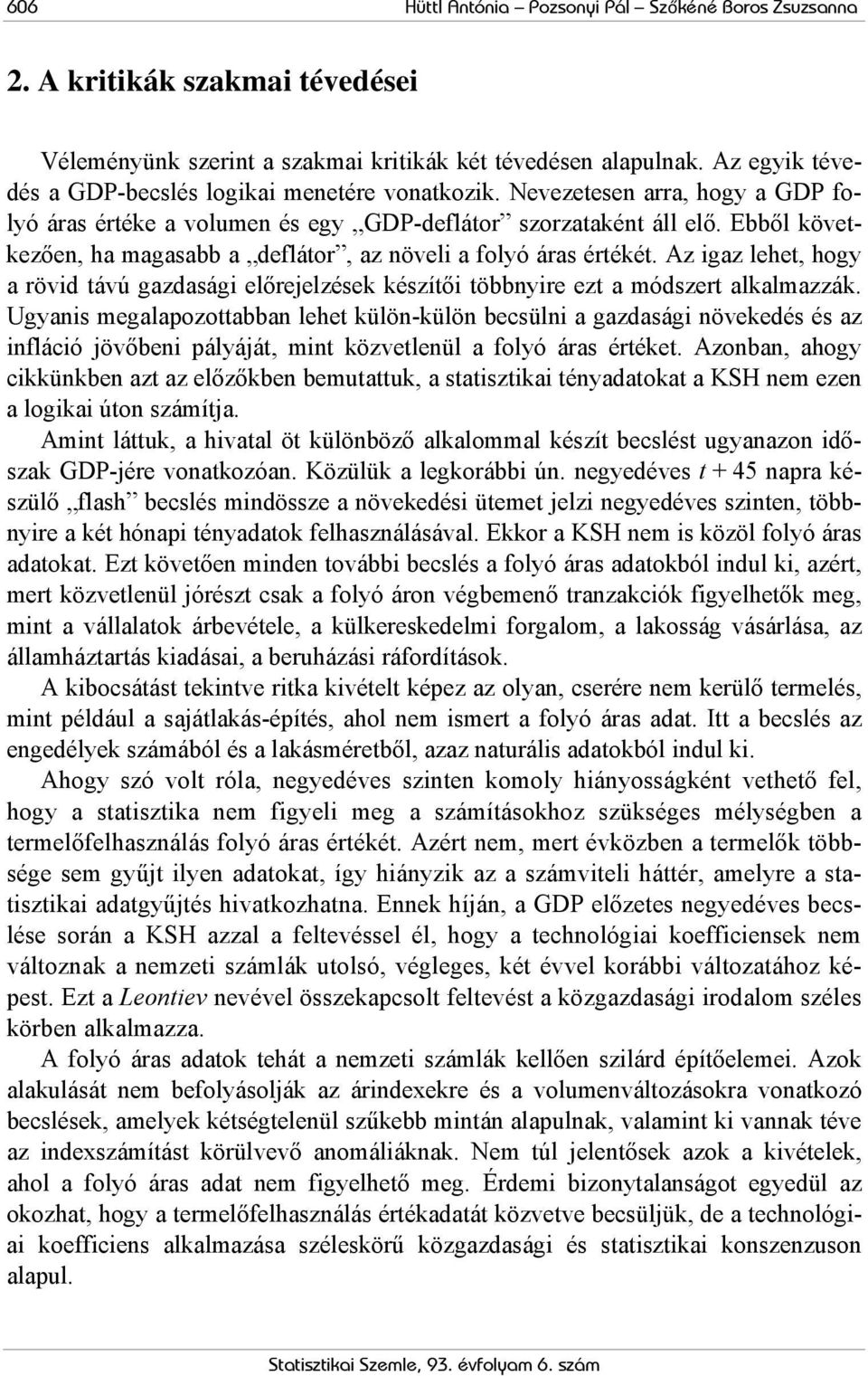 Ebből következően, ha magasabb a deflátor, az növeli a folyó áras értékét. Az igaz lehet, hogy a rövid távú gazdasági előrejelzések készítői többnyire ezt a módszert alkalmazzák.