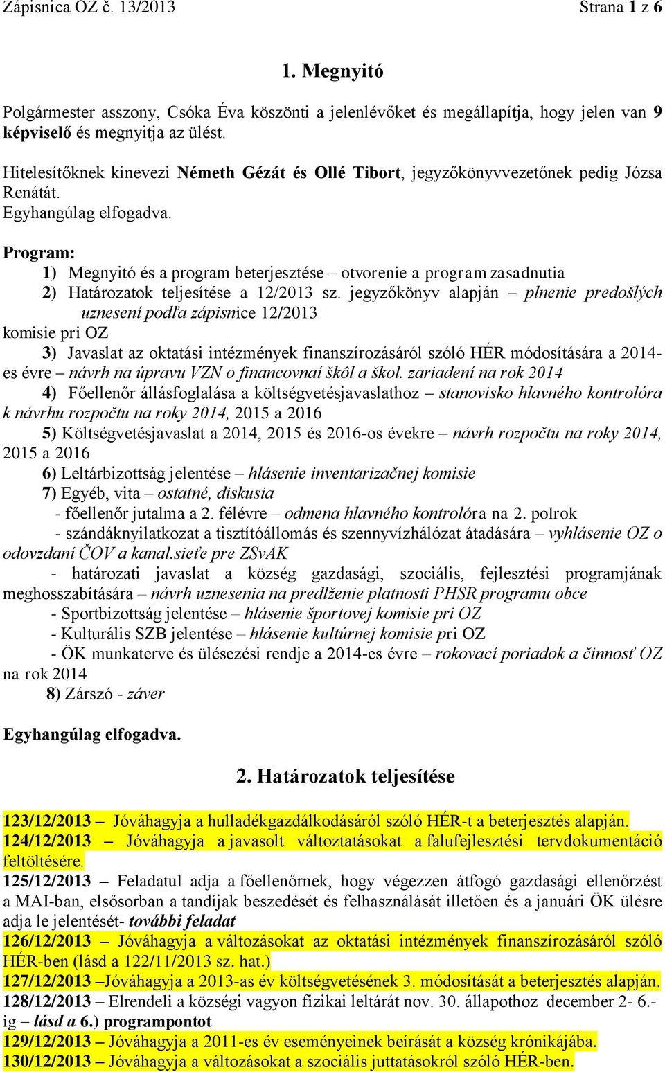 Program: 1) Megnyitó és a program beterjesztése otvorenie a program zasadnutia 2) Határozatok teljesítése a 12/213 sz.